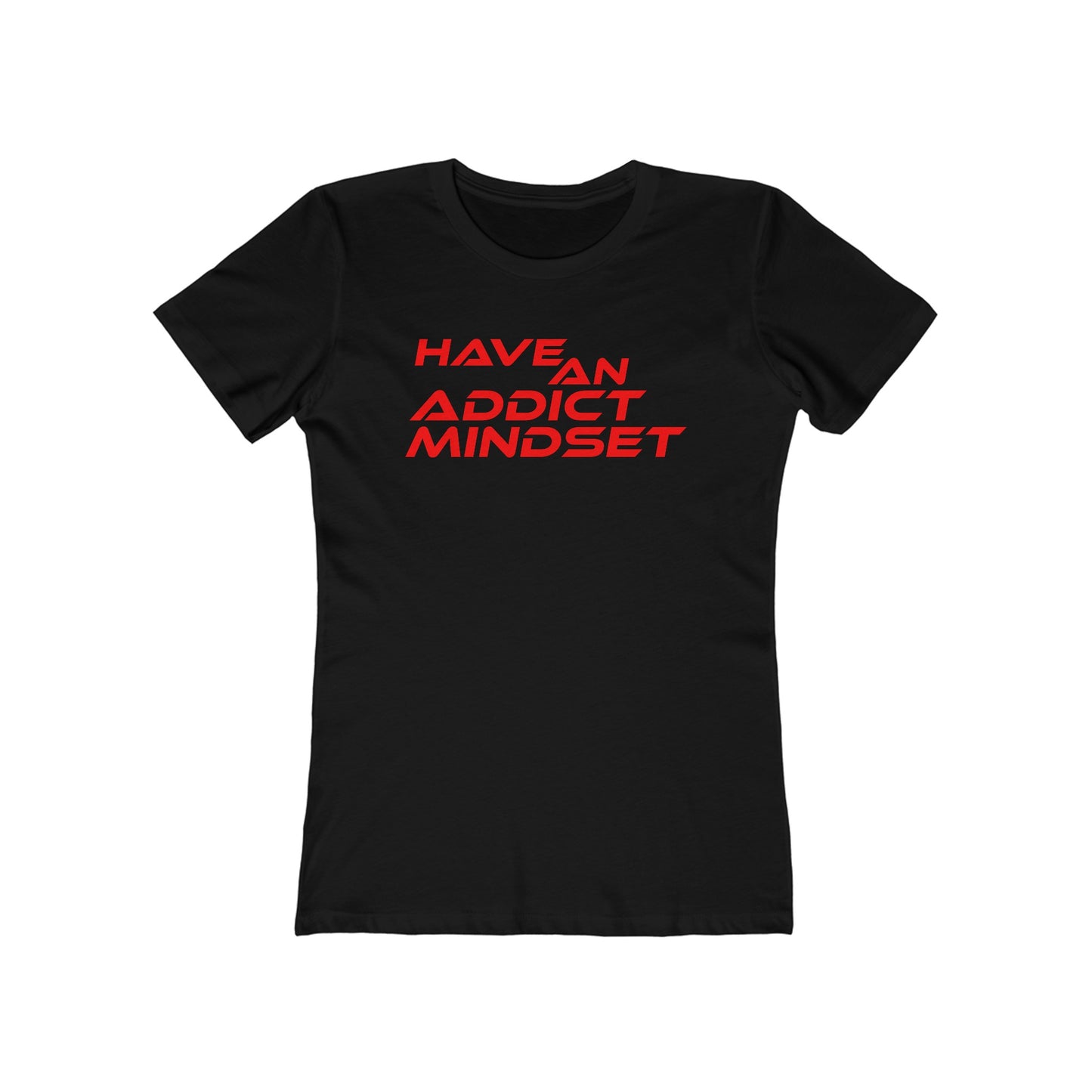 Have An Addict Mindset - The Boyfriend Tee for Women Motivaional