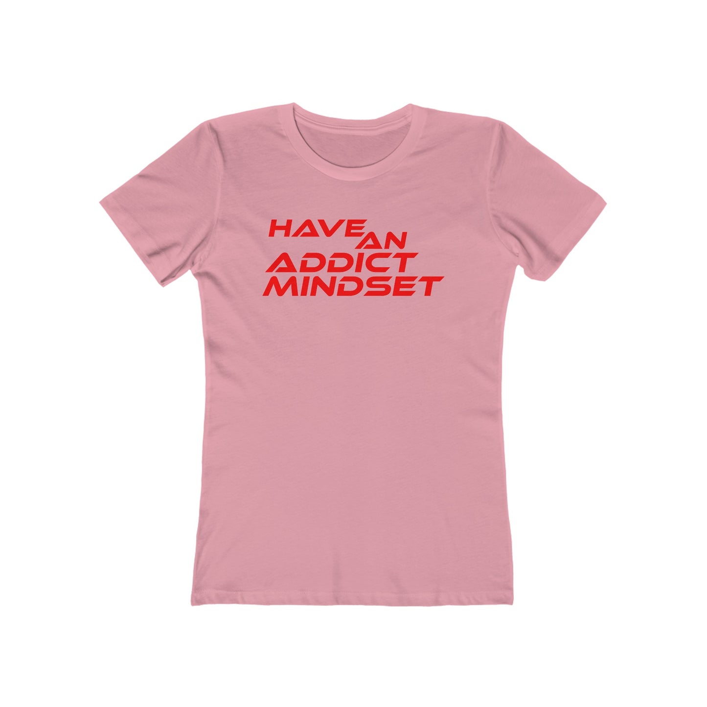 Have An Addict Mindset - The Boyfriend Tee for Women Motivaional