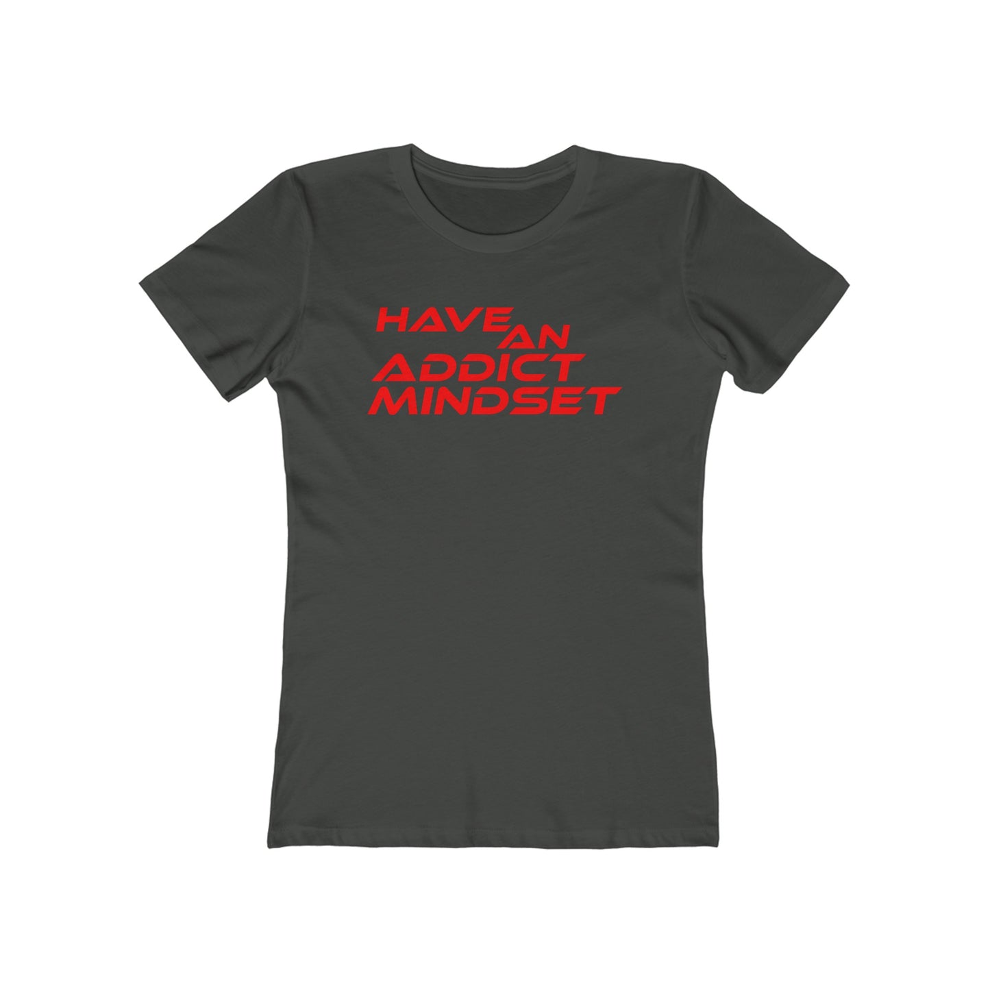 Have An Addict Mindset - The Boyfriend Tee for Women Motivaional