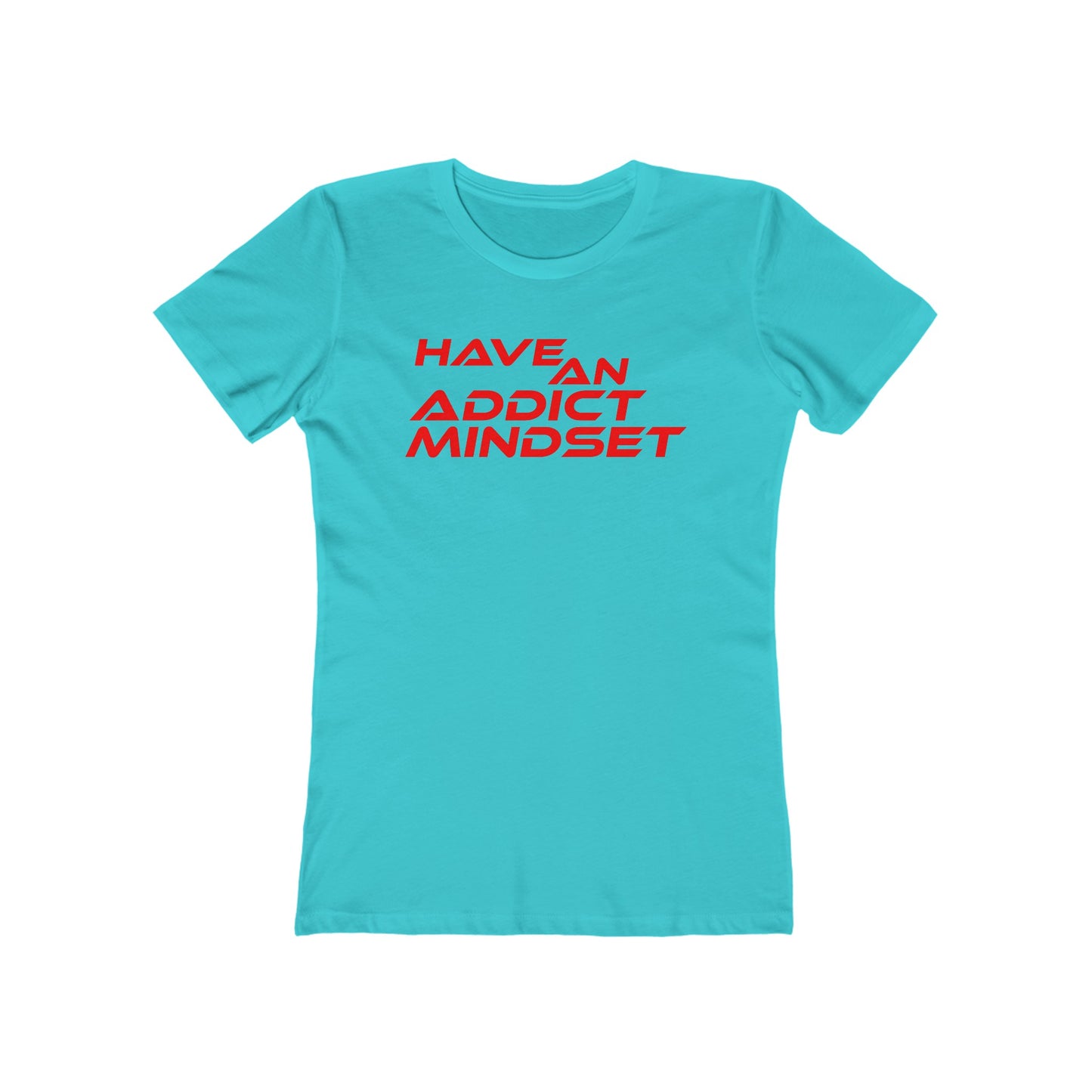 Have An Addict Mindset - The Boyfriend Tee for Women Motivaional