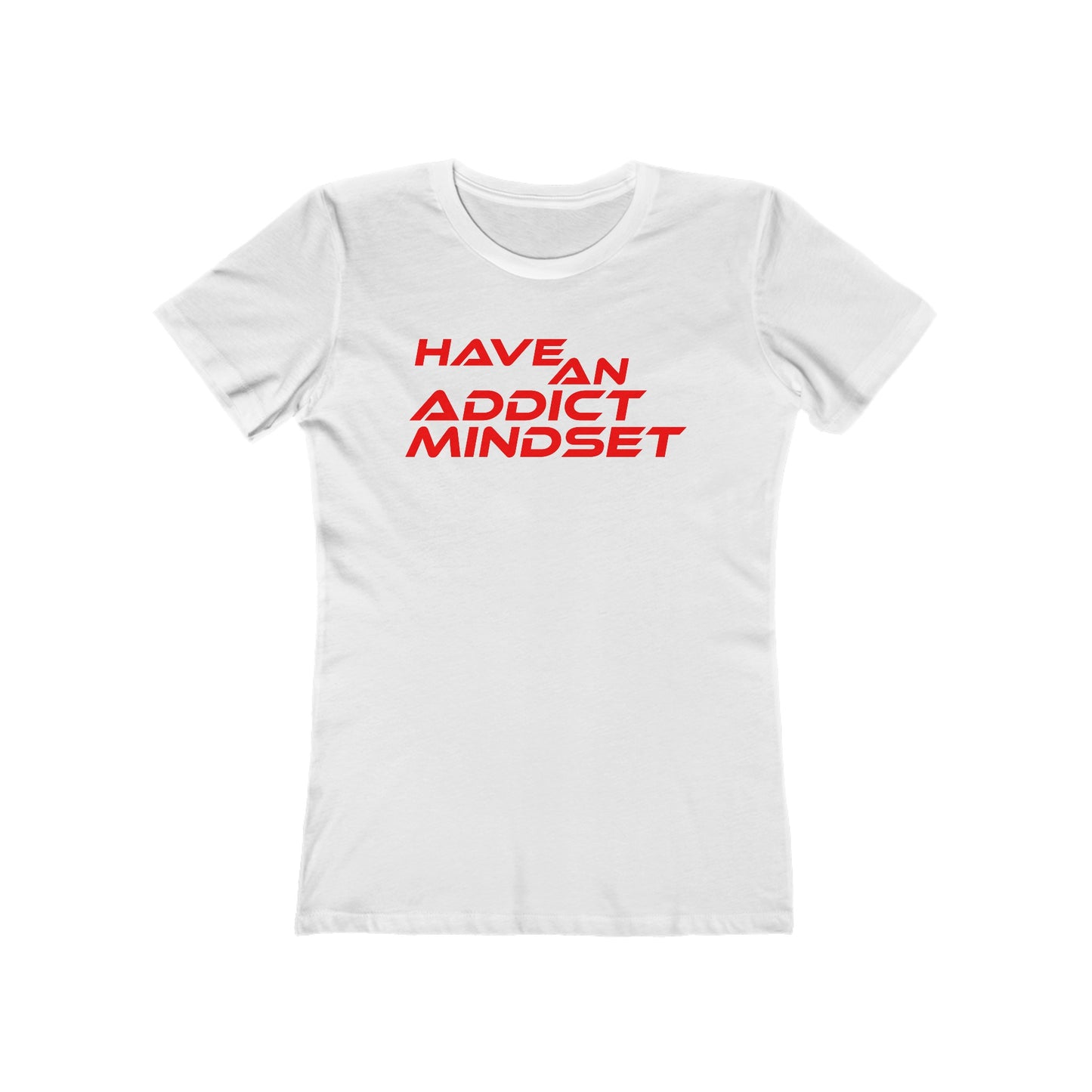 Have An Addict Mindset - The Boyfriend Tee for Women Motivaional