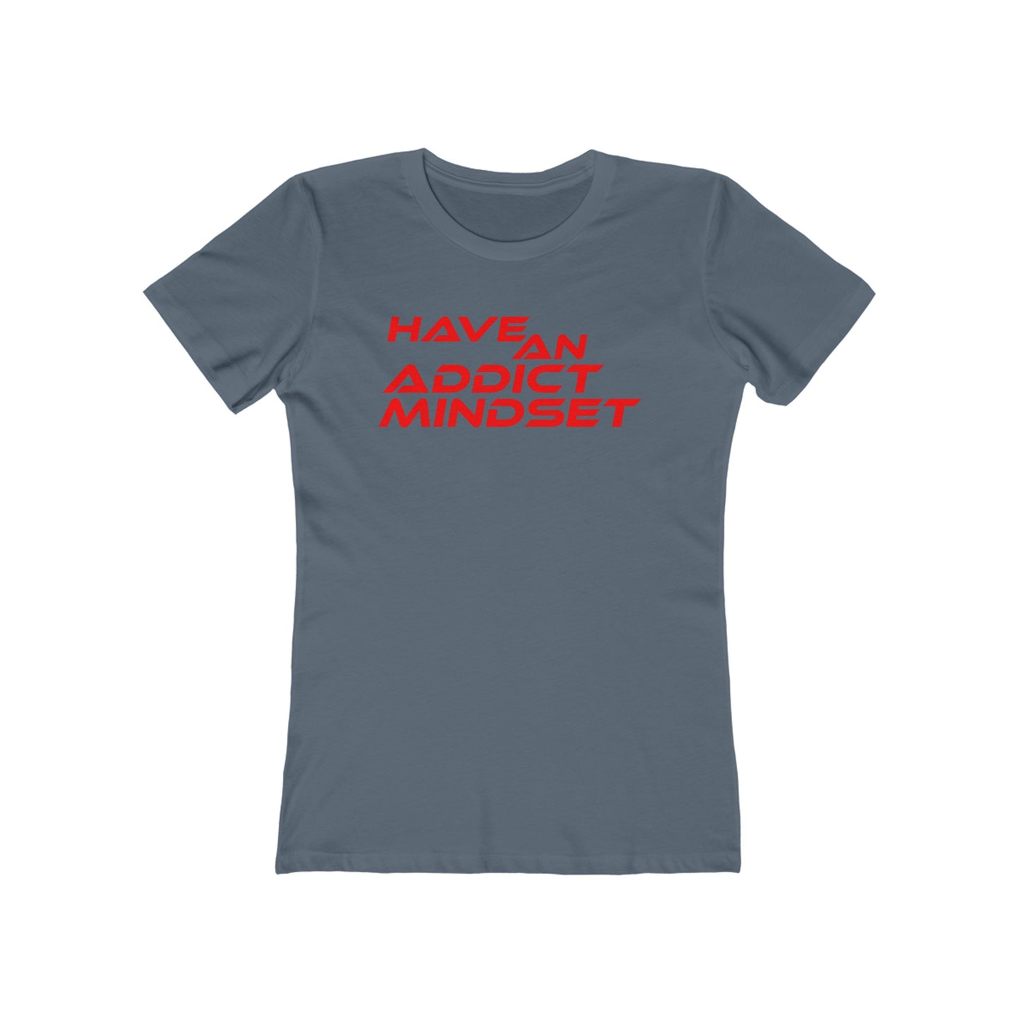 Have An Addict Mindset - The Boyfriend Tee for Women Motivaional