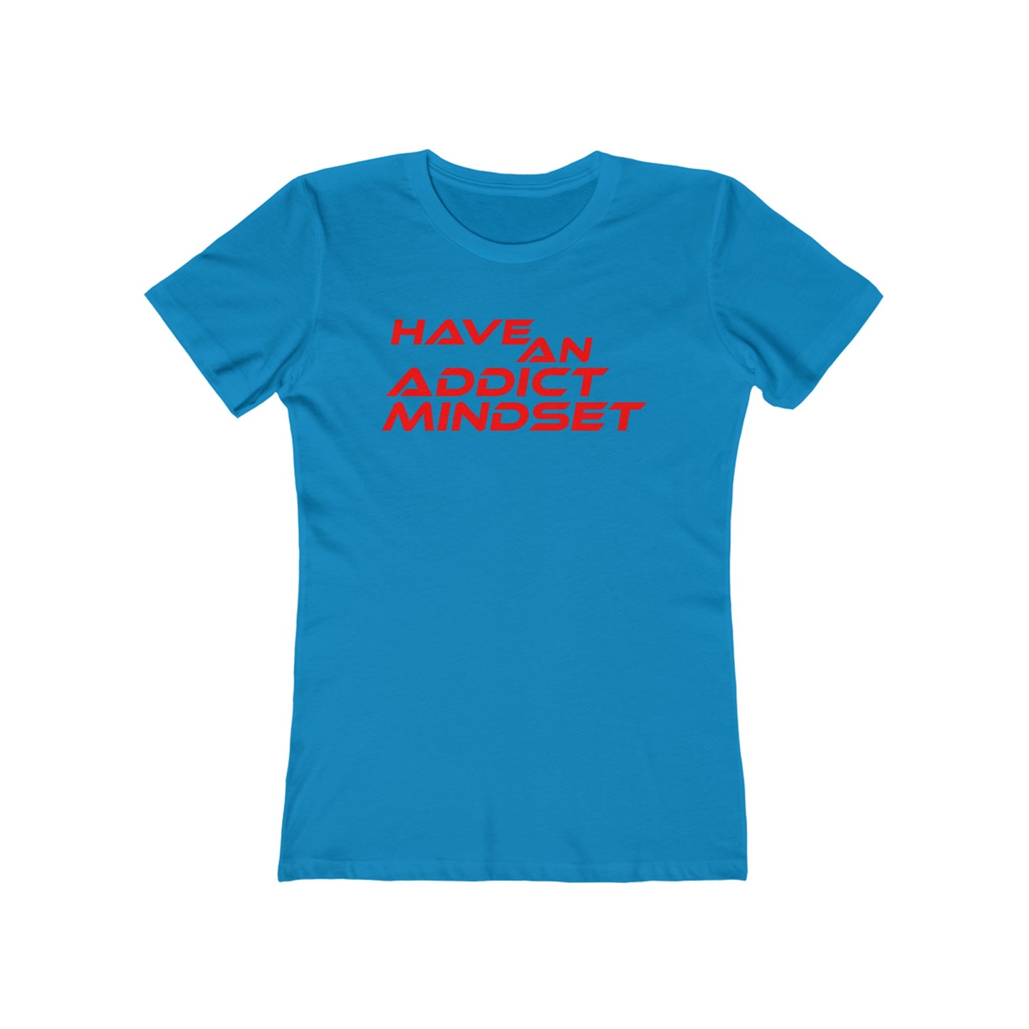 Have An Addict Mindset - The Boyfriend Tee for Women Motivaional