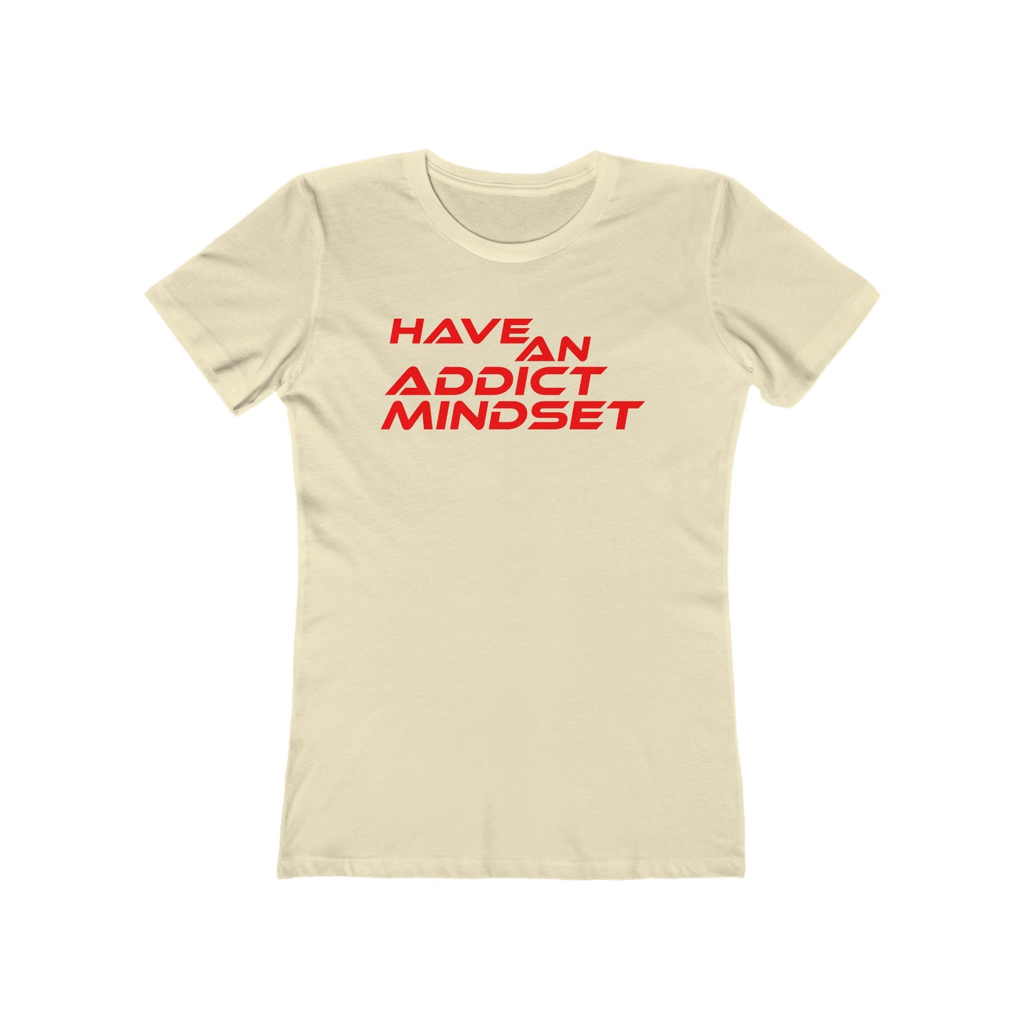 Have An Addict Mindset - The Boyfriend Tee for Women Motivaional