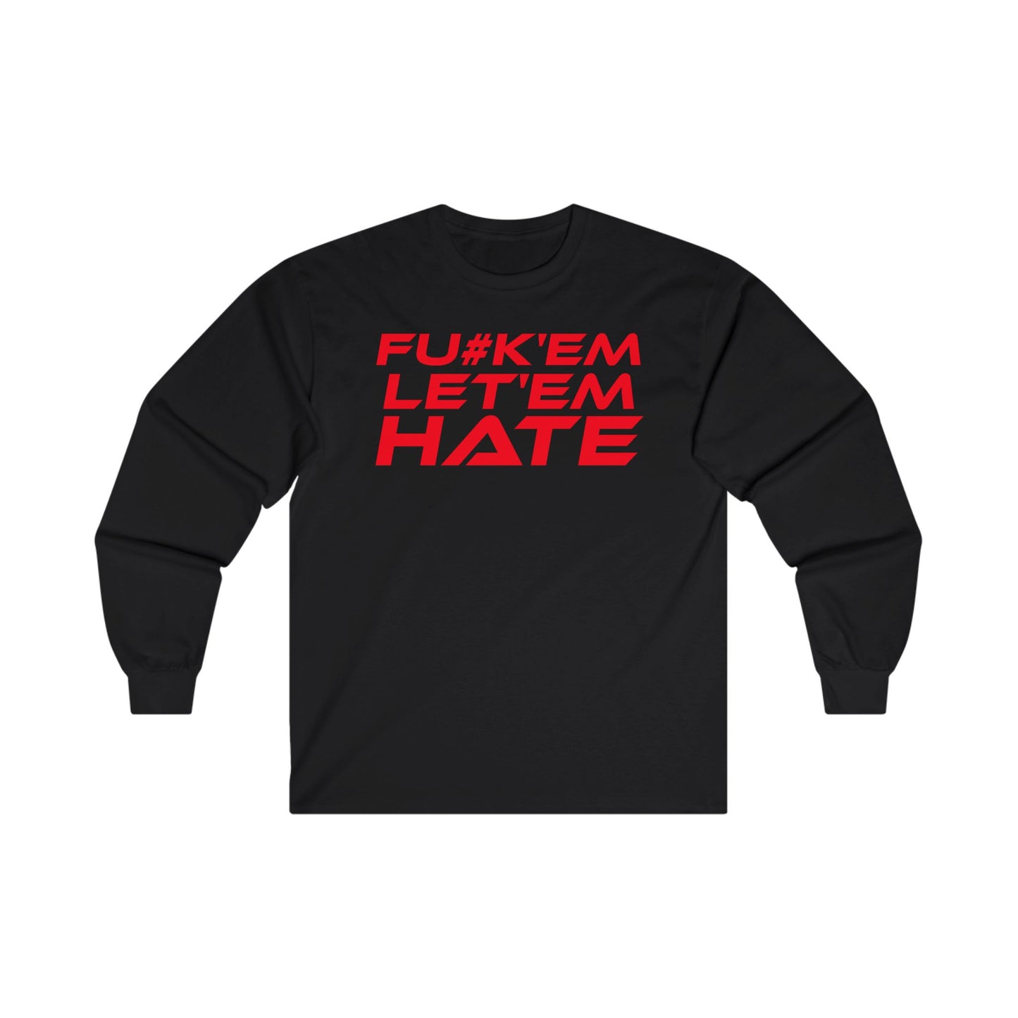 FU#K' Em, Let 'em Hate - Bold Statement Long Sleeve Tee - "FU*K'EM LET'EM HATE"