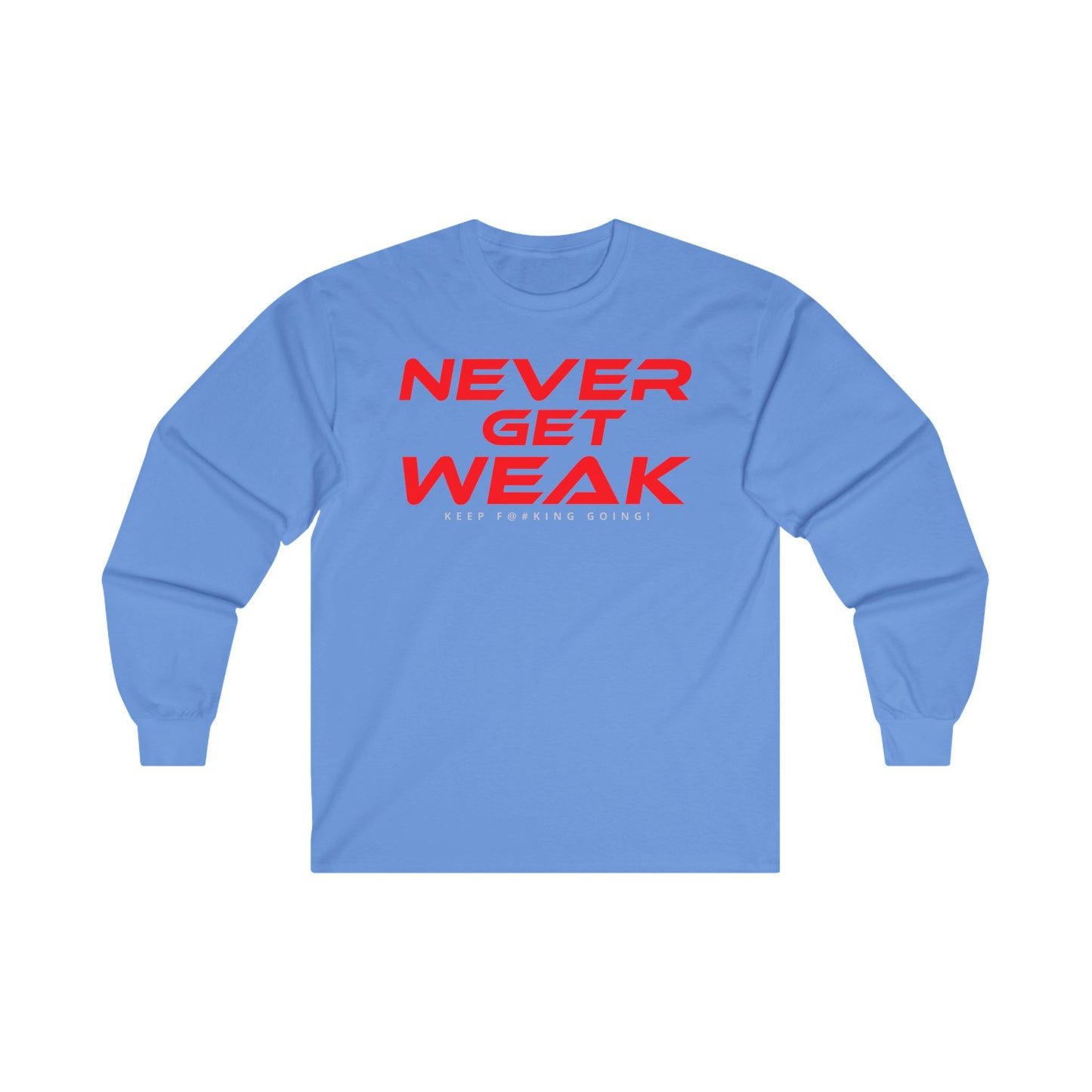 Never Get Weak - Long Sleeve Tee - Unisex Ultra Cotton Motivational Shirt