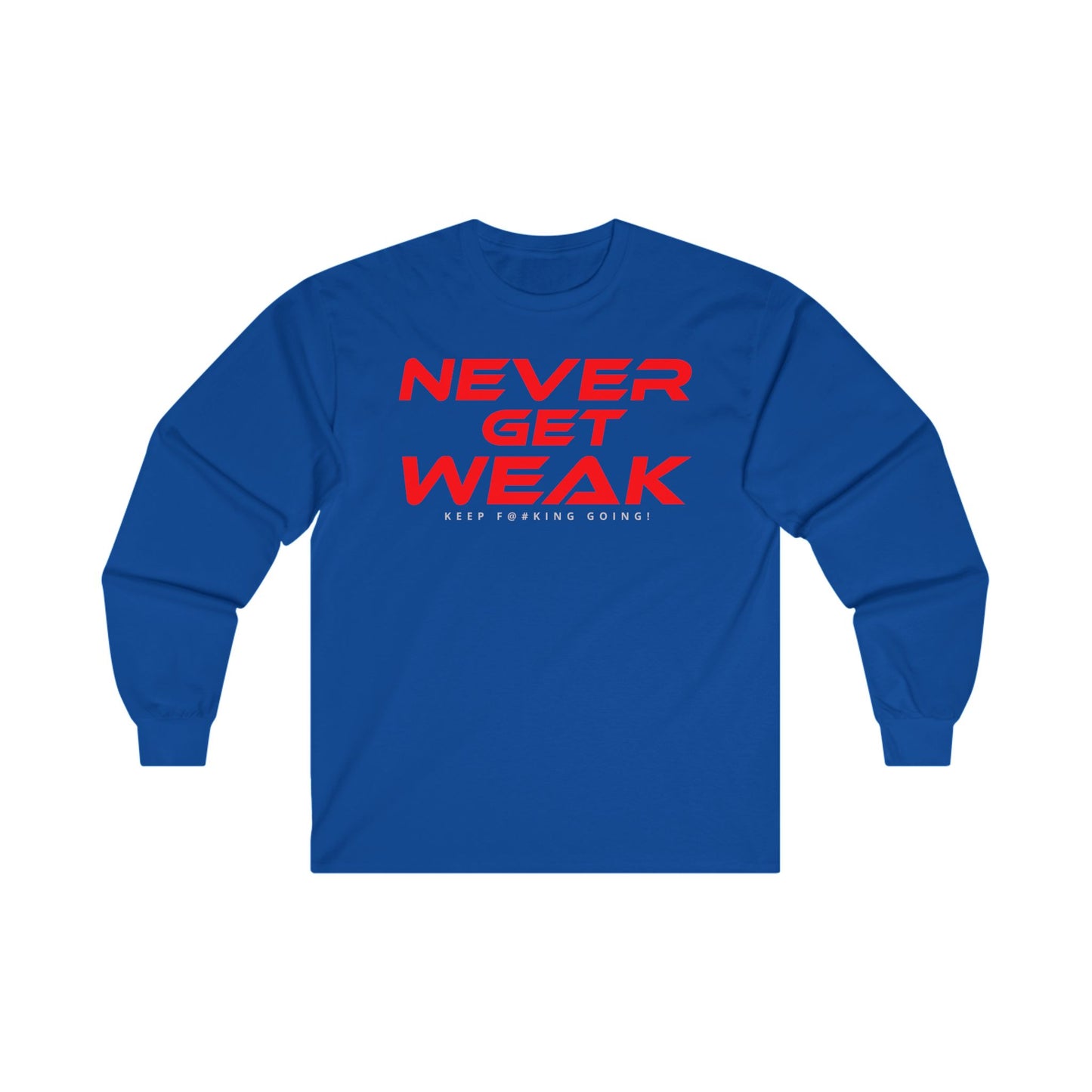 Never Get Weak - Long Sleeve Tee - Unisex Ultra Cotton Motivational Shirt