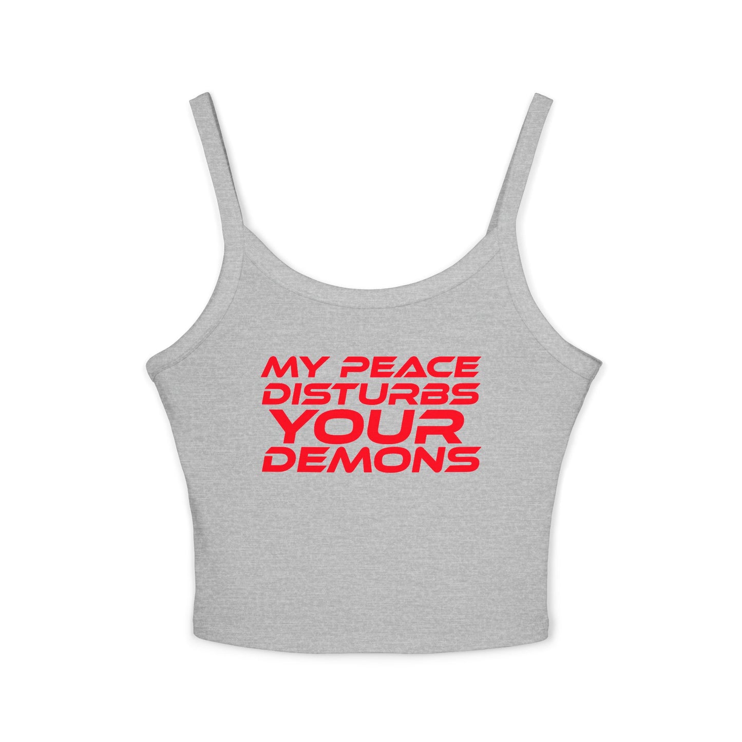 Women's Spaghetti Strap Tank Top - "My Peace Disturbs Your Demons" Casual Wear