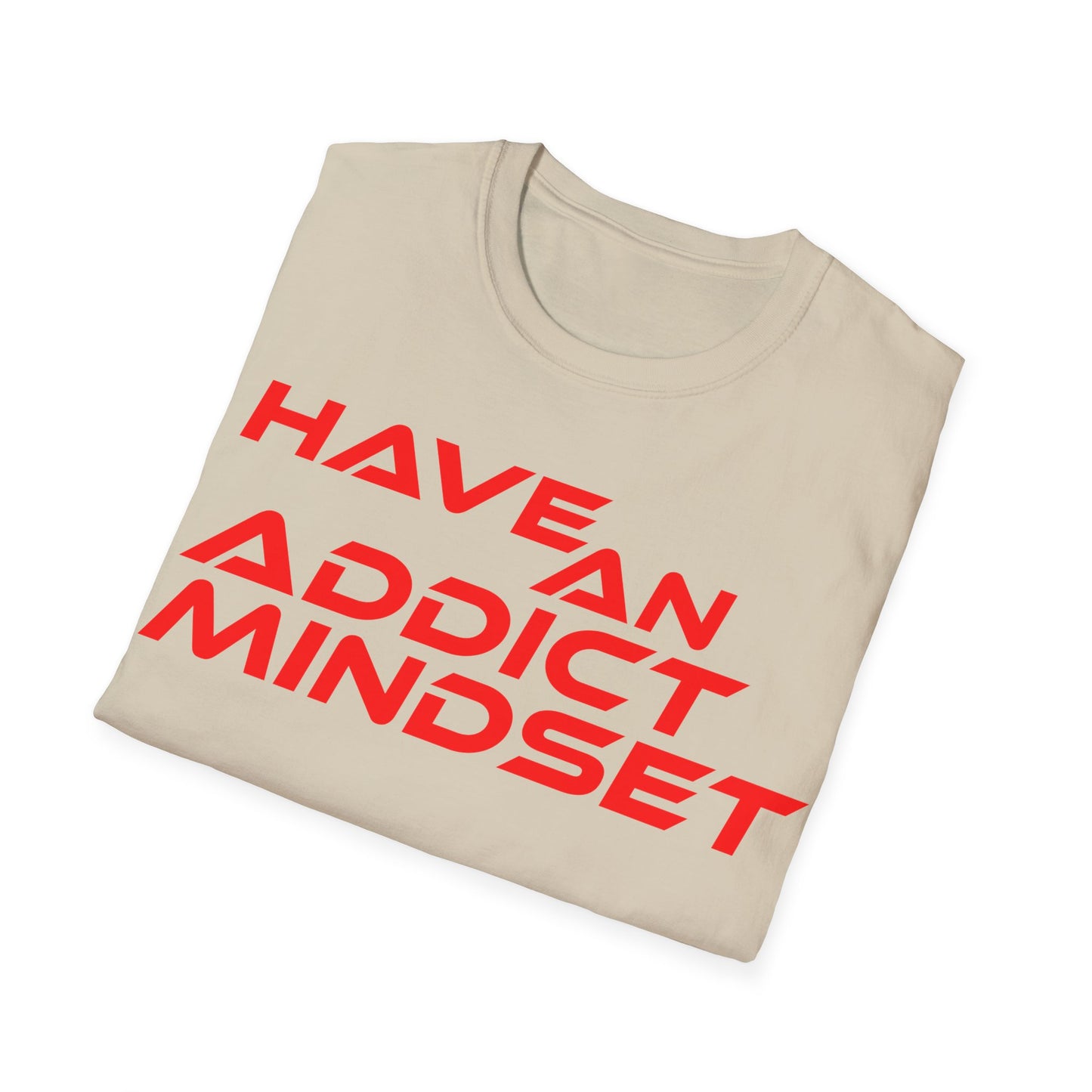 Have An Addict Mindset - Unisex Softstyle T-Shirt Motivational