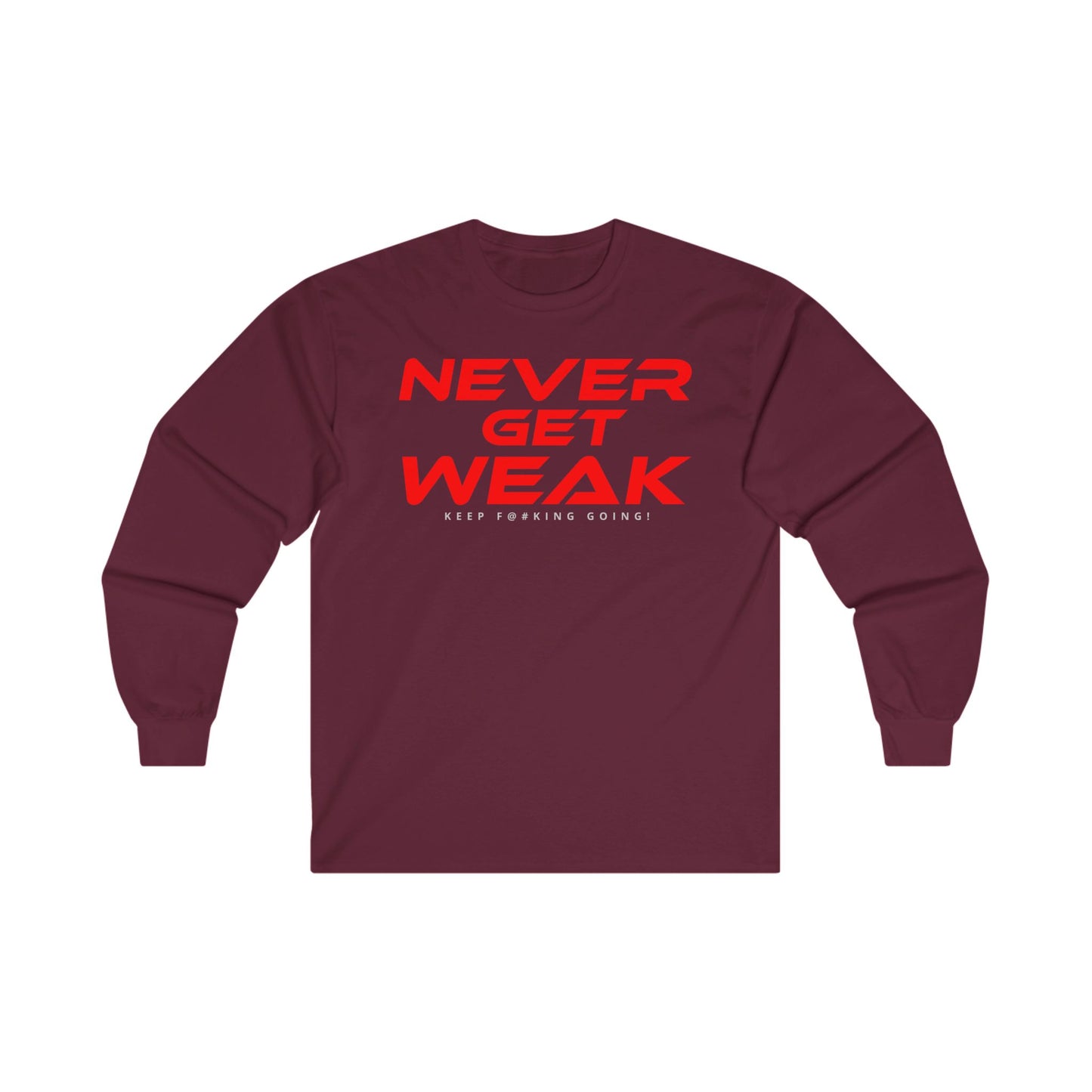 Never Get Weak - Long Sleeve Tee - Unisex Ultra Cotton Motivational Shirt