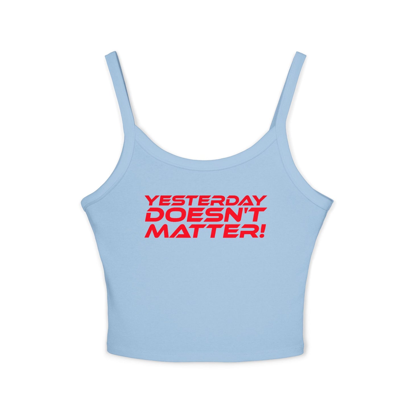 Yesterday Doesn't Matter! - Women's Spaghetti Strap Tank Top - 'Yesterday Doesn't Matter!'