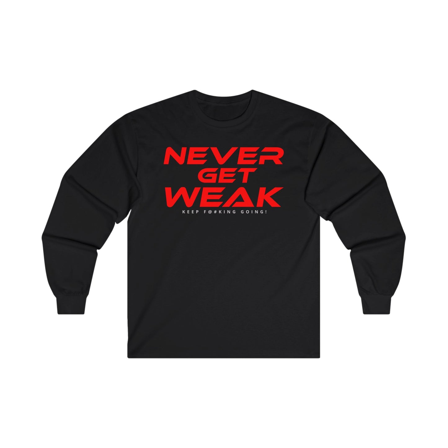 Never Get Weak - Long Sleeve Tee - Unisex Ultra Cotton Motivational Shirt