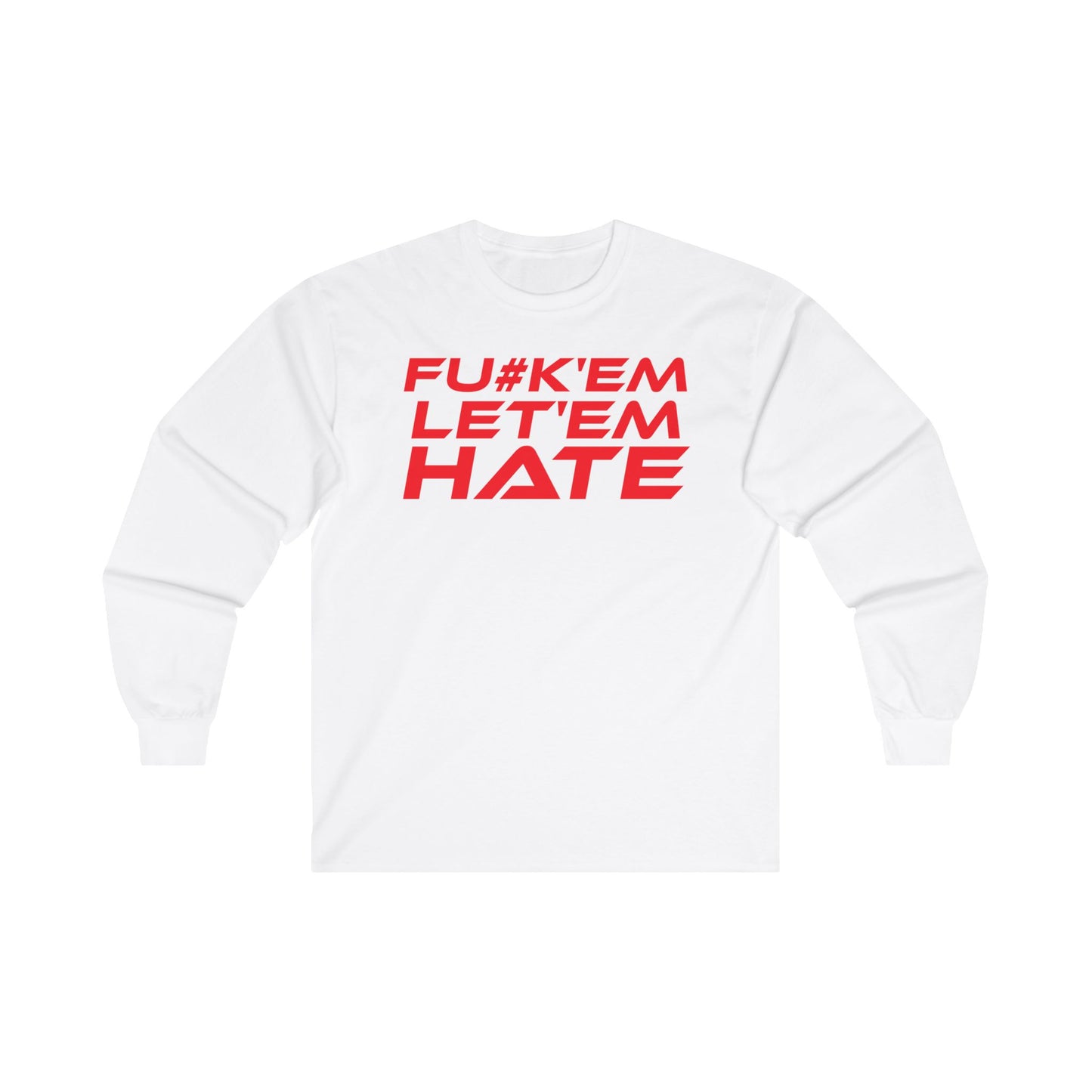 FU#K' Em, Let 'em Hate - Bold Statement Long Sleeve Tee - "FU*K'EM LET'EM HATE"