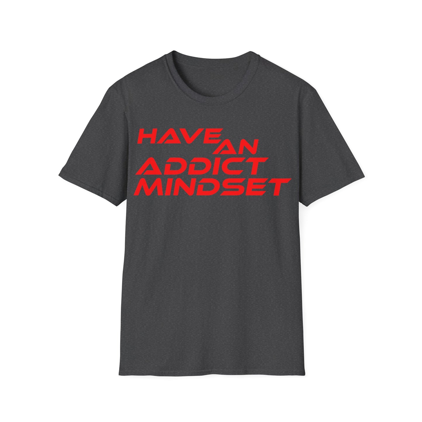 Have An Addict Mindset - Unisex Softstyle T-Shirt Motivational