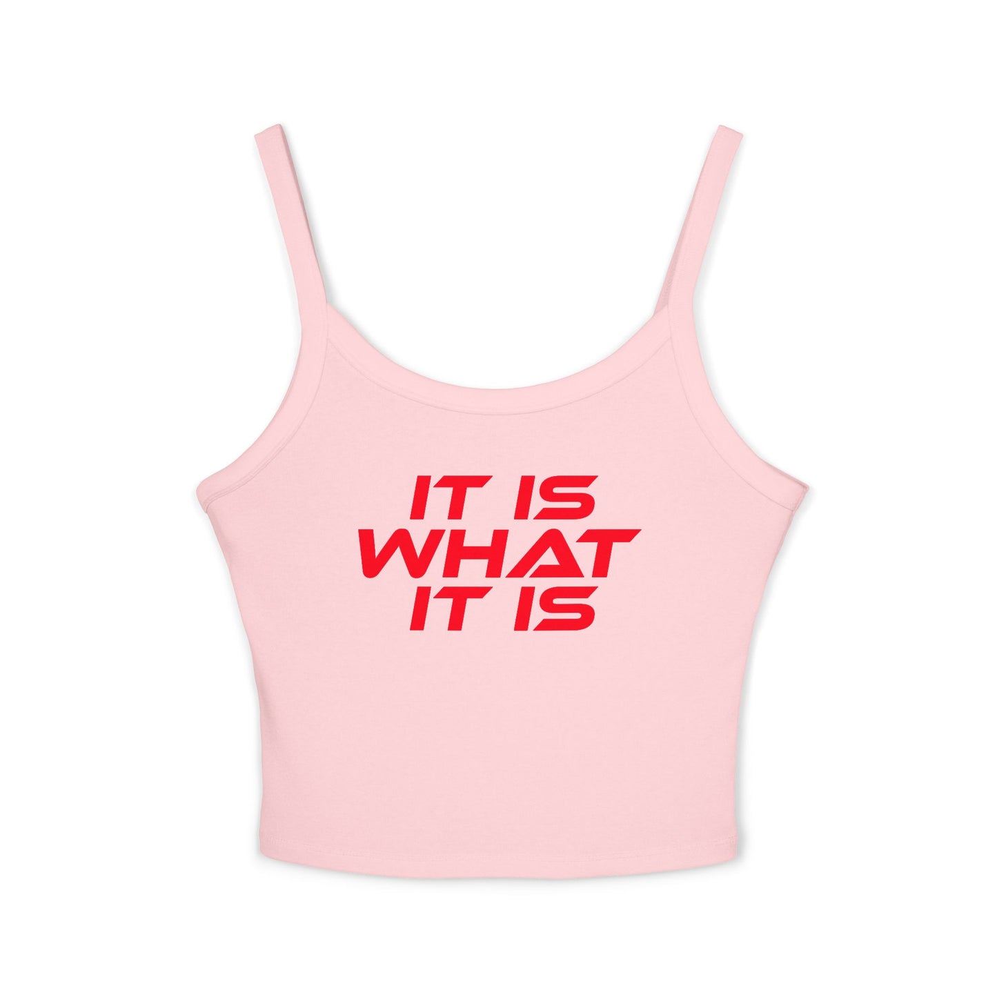 It Is What It Is - Casual Women's Spaghetti Strap Tank Top - 'It Is What It Is' Design