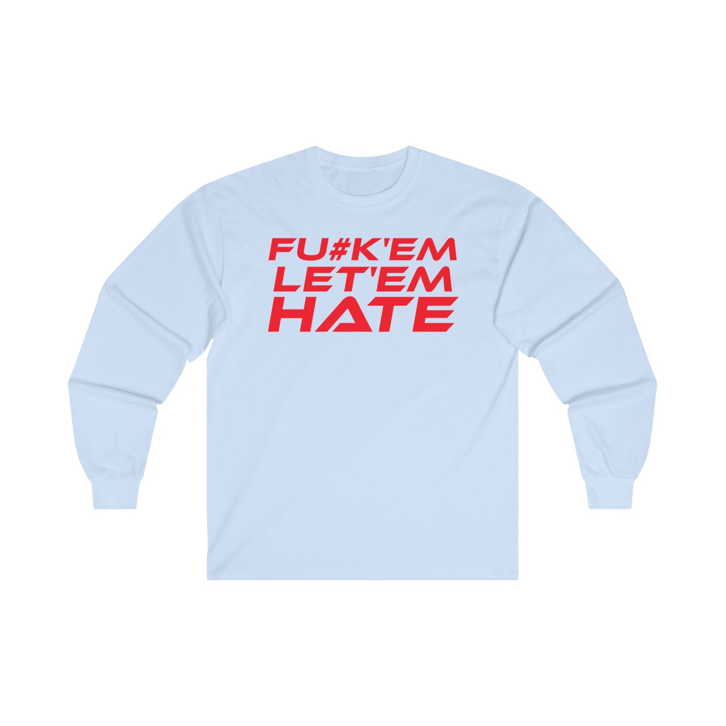 FU#K' Em, Let 'em Hate - Bold Statement Long Sleeve Tee - "FU*K'EM LET'EM HATE"