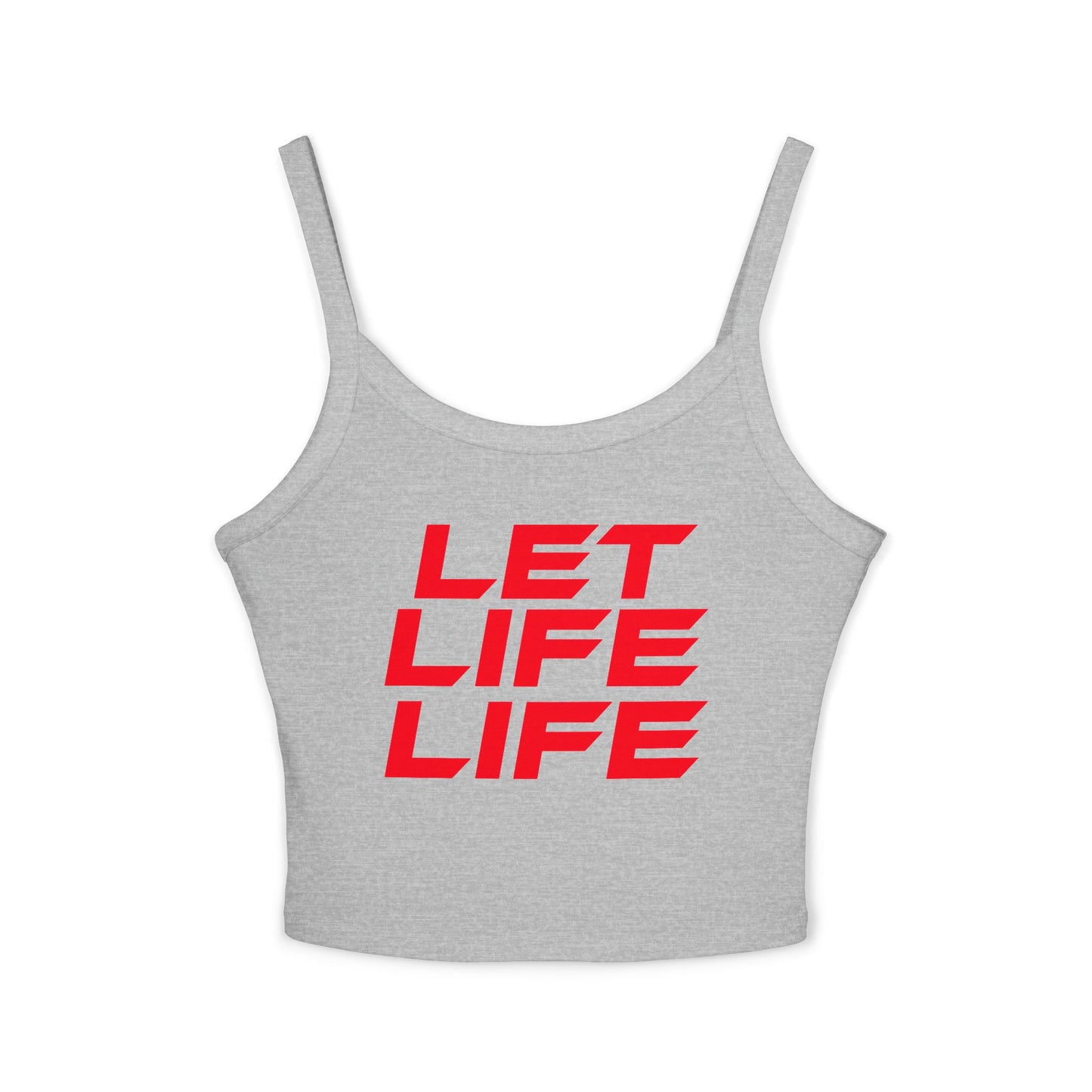 LET LIFE LIFE' - Motivational Women's Spaghetti Strap Tank Top - 'LET LIFE LIFE'