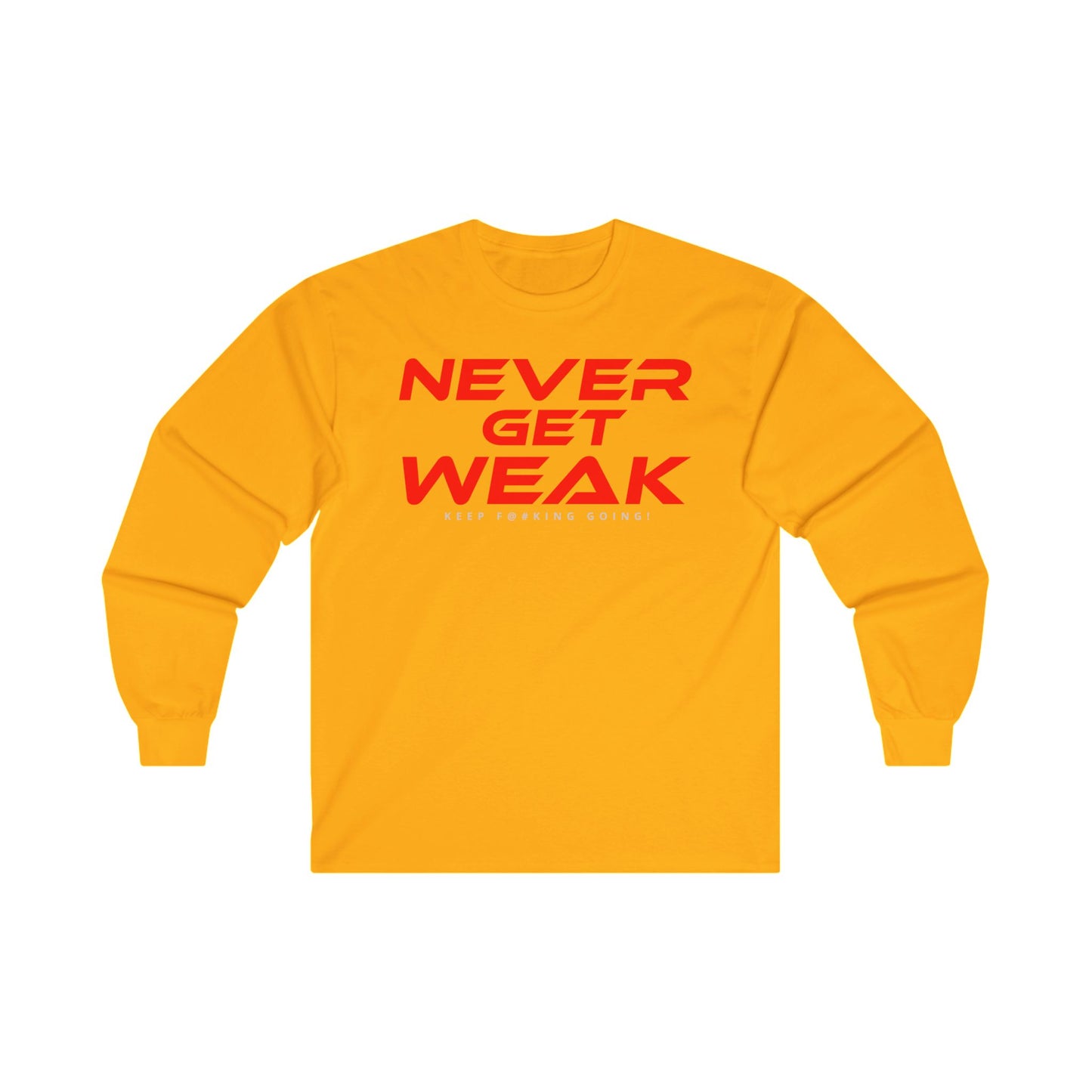 Never Get Weak - Long Sleeve Tee - Unisex Ultra Cotton Motivational Shirt