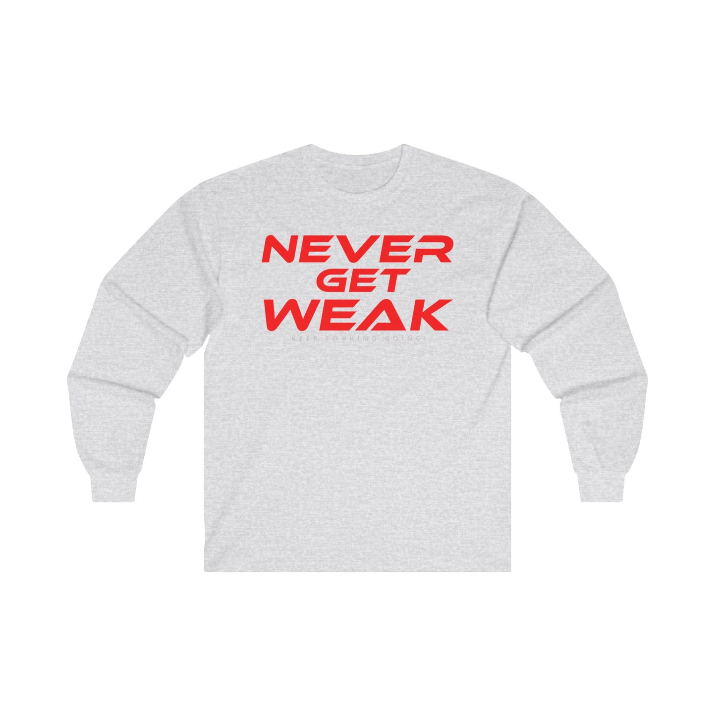 Never Get Weak - Long Sleeve Tee - Unisex Ultra Cotton Motivational Shirt