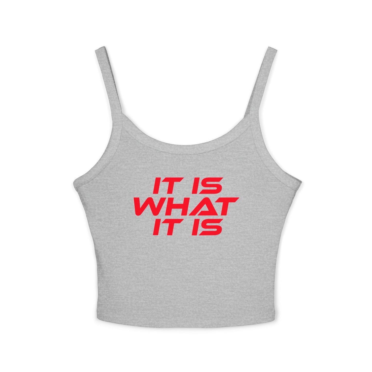 It Is What It Is - Casual Women's Spaghetti Strap Tank Top - 'It Is What It Is' Design