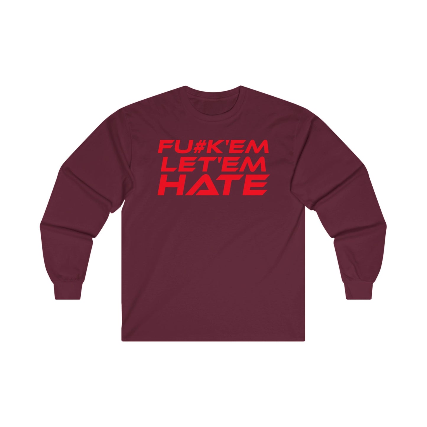 FU#K' Em, Let 'em Hate - Bold Statement Long Sleeve Tee - "FU*K'EM LET'EM HATE"