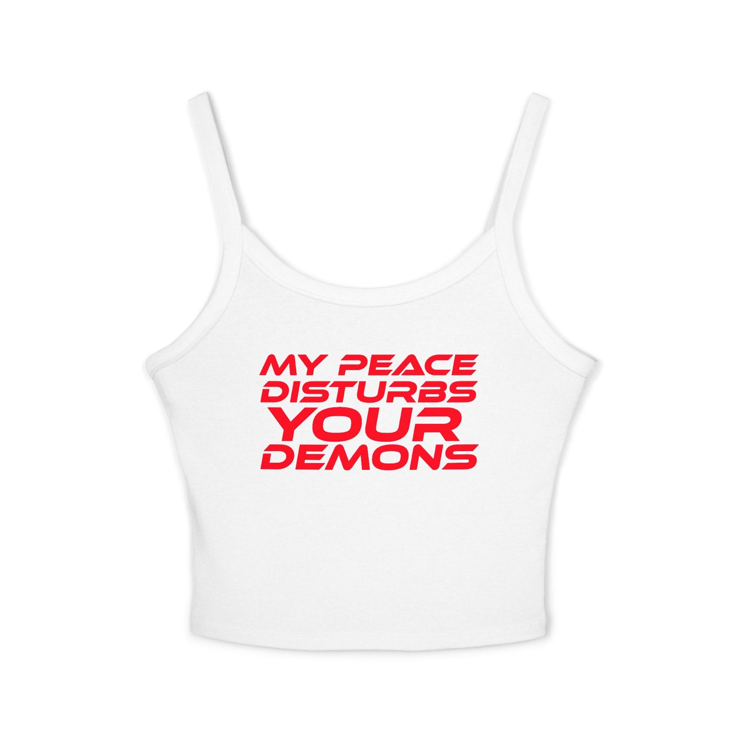 Women's Spaghetti Strap Tank Top - "My Peace Disturbs Your Demons" Casual Wear