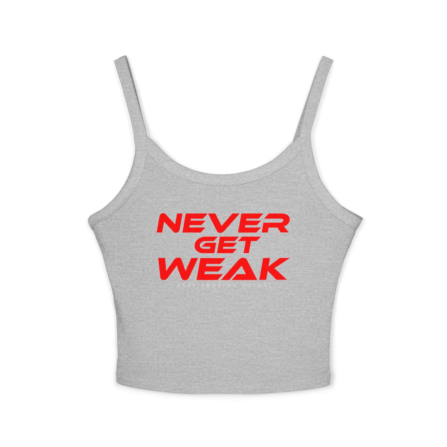 Never Get Weak - Women's Spaghetti Strap Tank Top - "Never Get Weak" Motivational