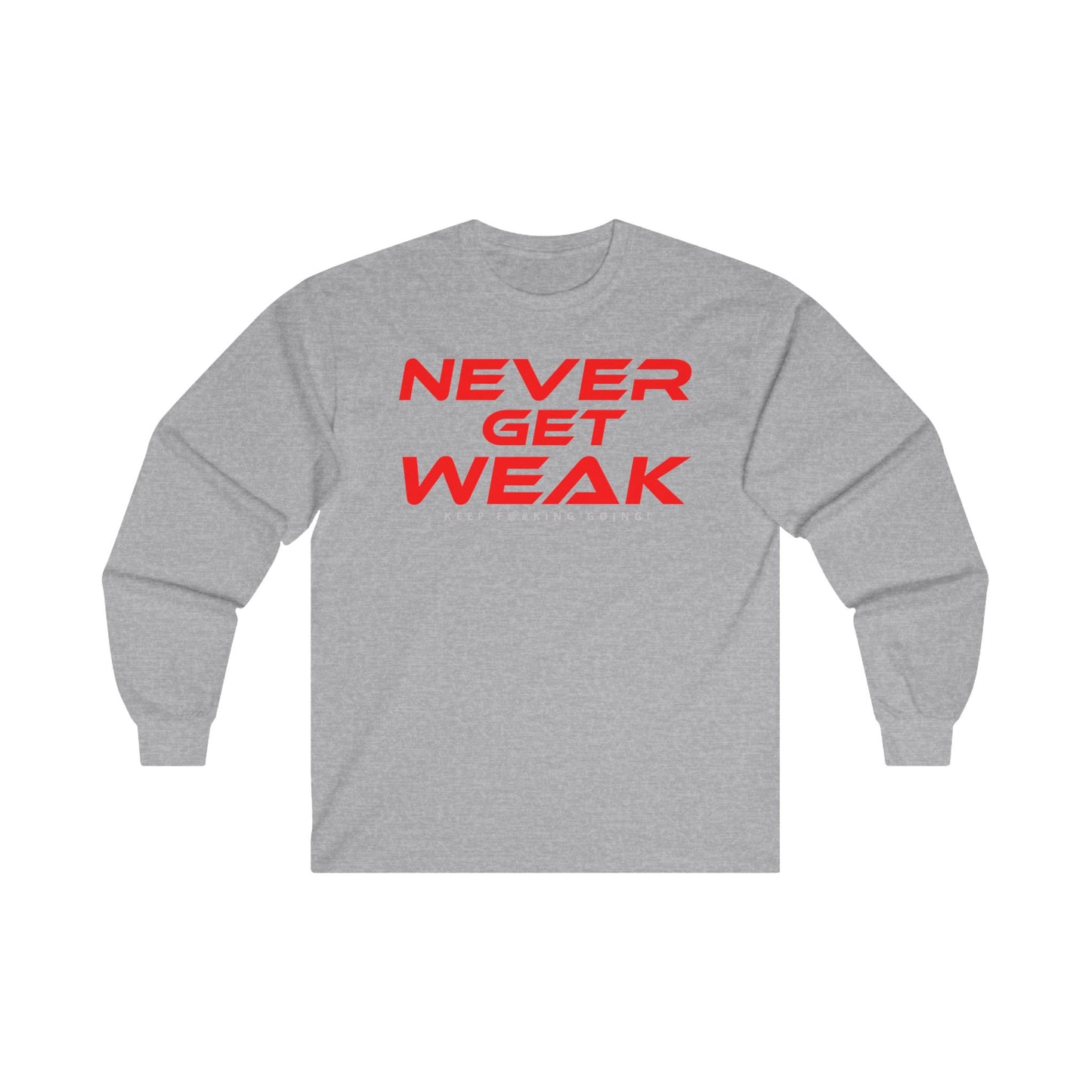 Never Get Weak - Long Sleeve Tee - Unisex Ultra Cotton Motivational Shirt