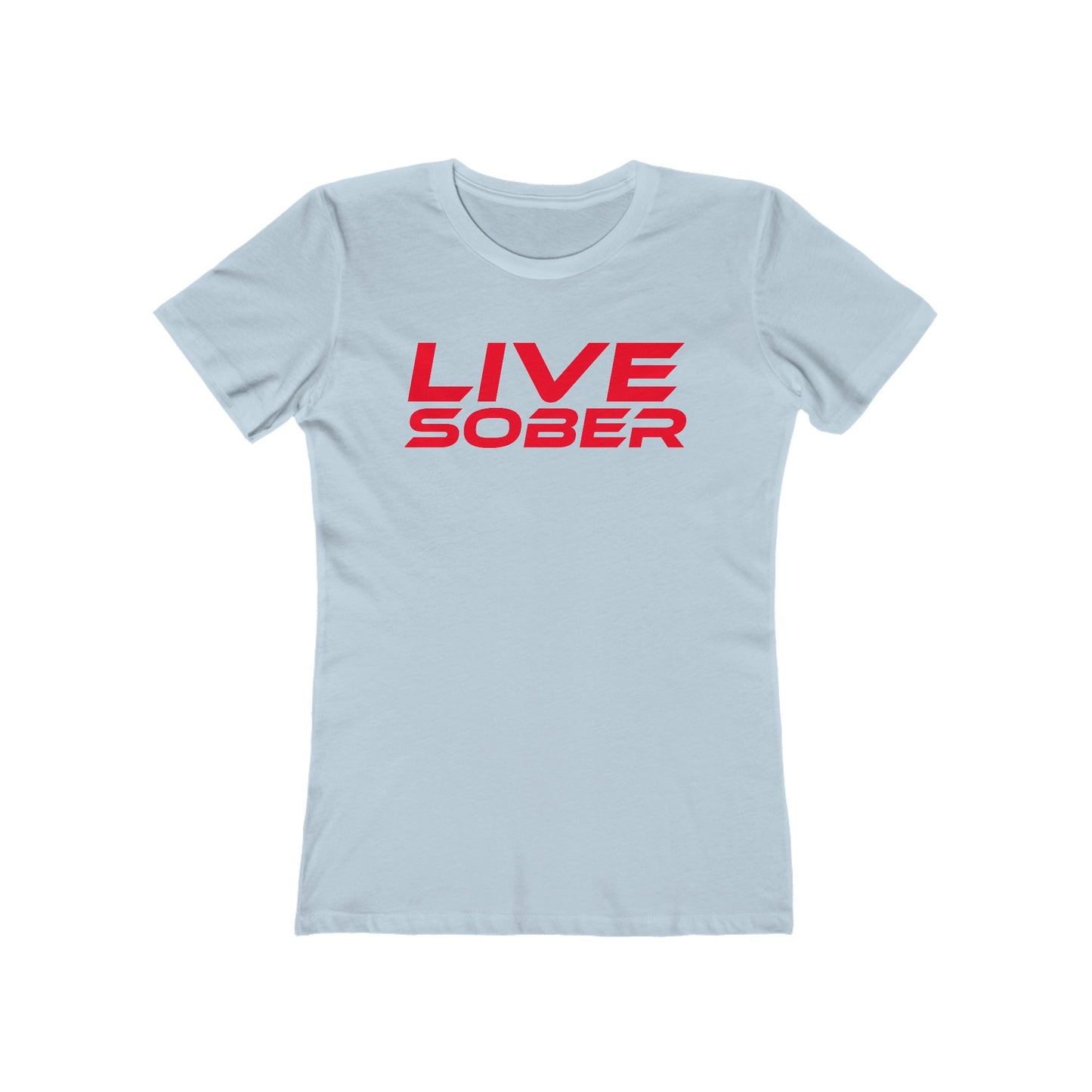 Live Sober -  The Boyfriend Tee for Women - Motivational