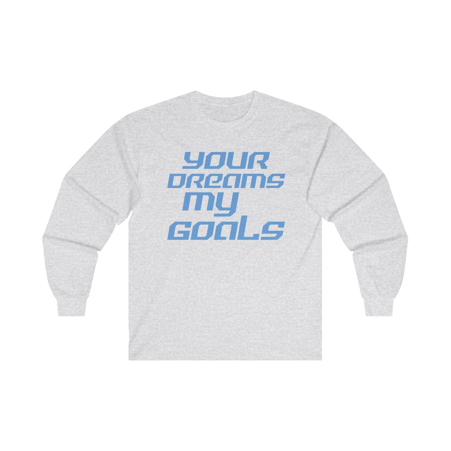 Your Dreams My Goals - Inspirational Long Sleeve Tee