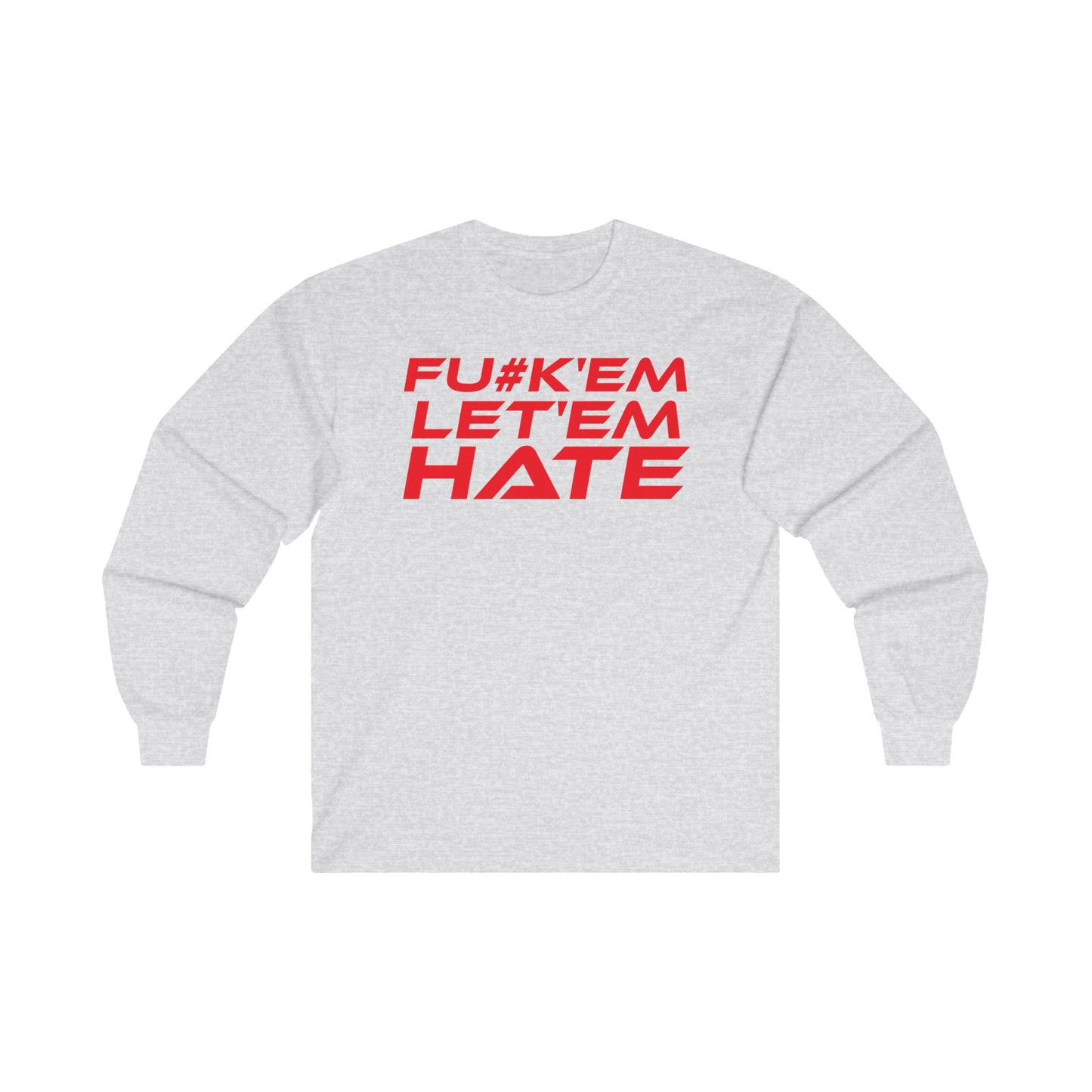 FU#K' Em, Let 'em Hate - Bold Statement Long Sleeve Tee - "FU*K'EM LET'EM HATE"