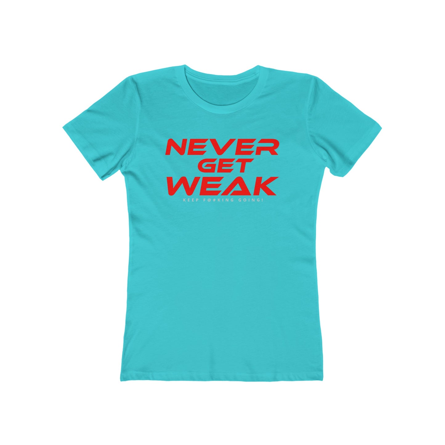 Never Get Weak - The Boyfriend Tee for Women