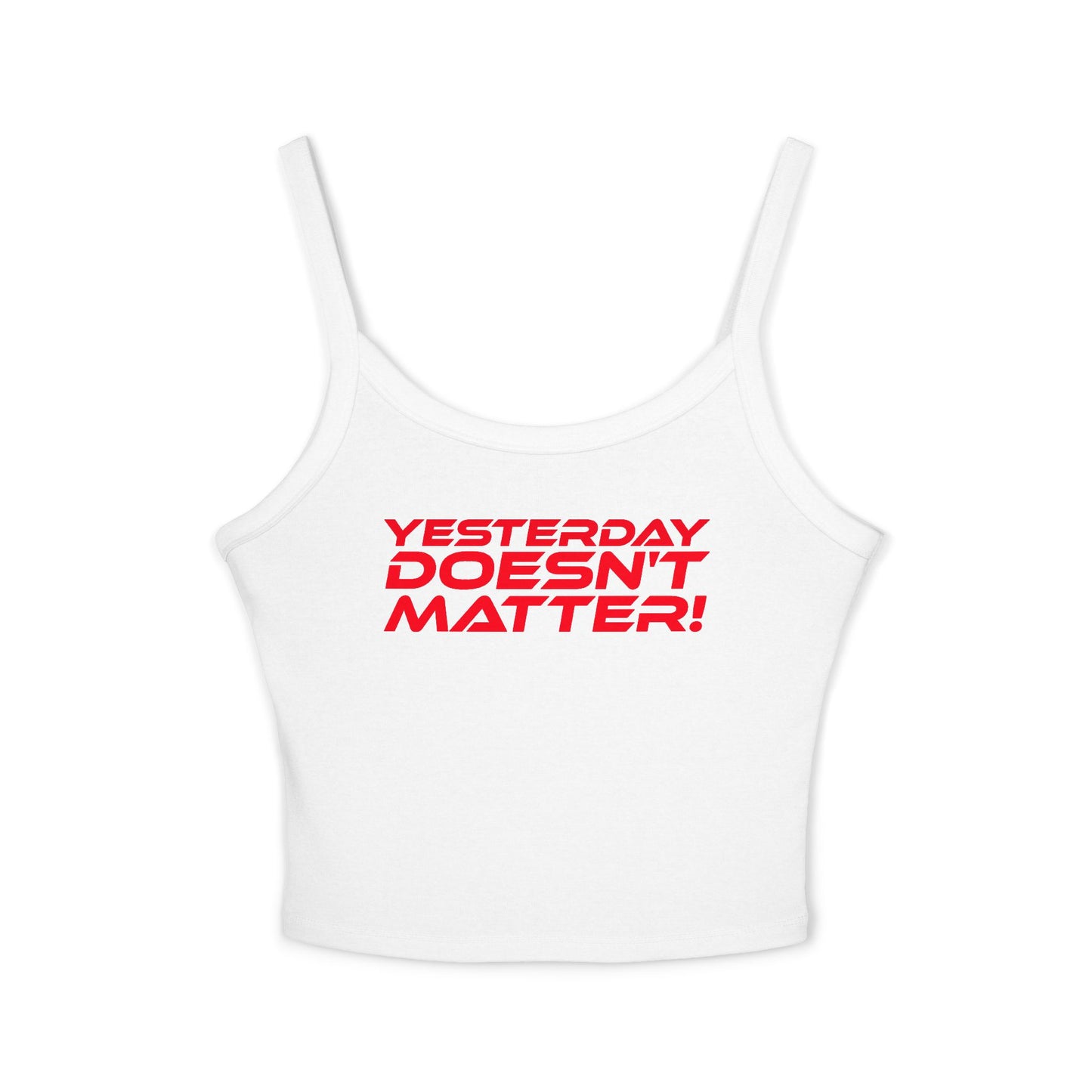 Yesterday Doesn't Matter! - Women's Spaghetti Strap Tank Top - 'Yesterday Doesn't Matter!'