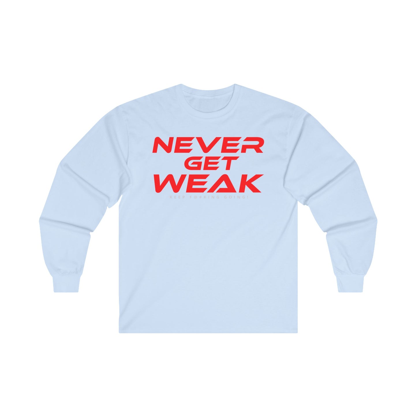 Never Get Weak - Long Sleeve Tee - Unisex Ultra Cotton Motivational Shirt