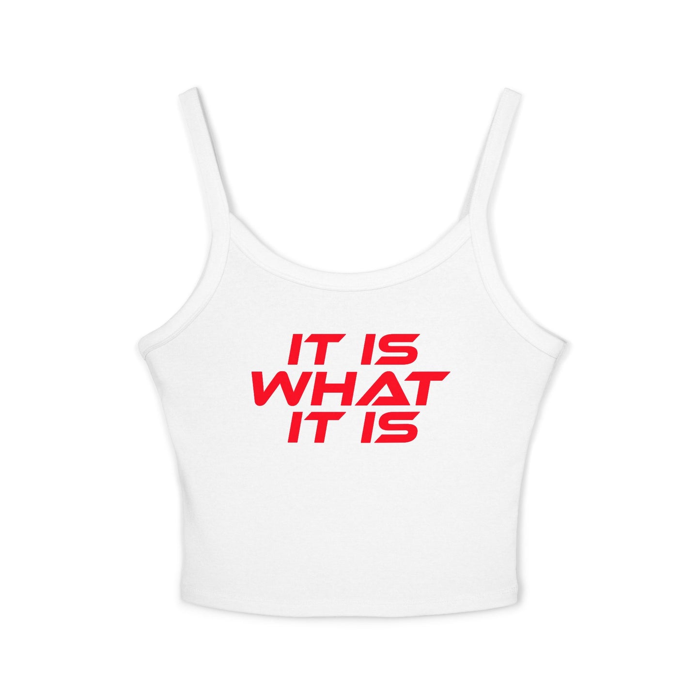 It Is What It Is - Casual Women's Spaghetti Strap Tank Top - 'It Is What It Is' Design