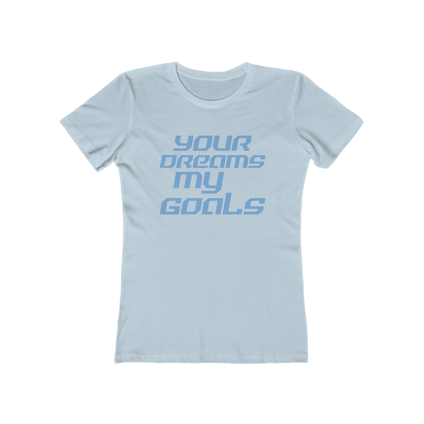 Your Dreams, My Goals - The Boyfriend Tee for Women