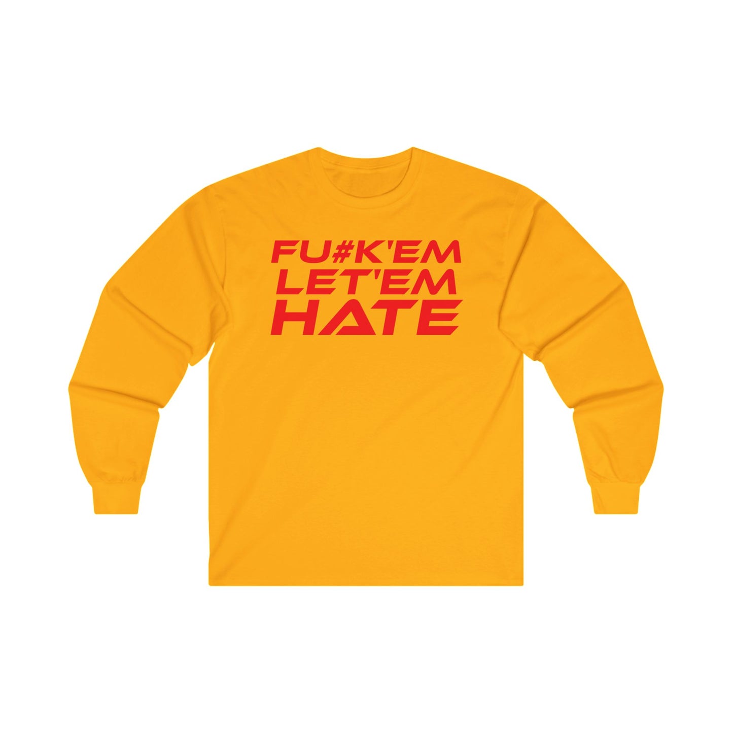 FU#K' Em, Let 'em Hate - Bold Statement Long Sleeve Tee - "FU*K'EM LET'EM HATE"