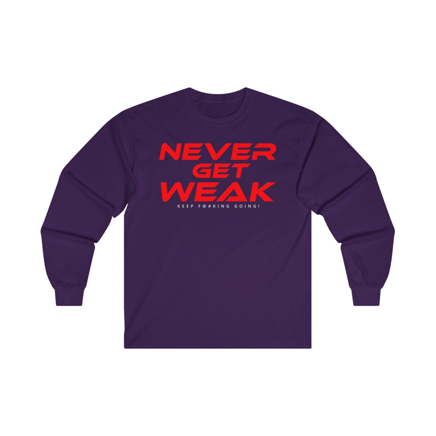 Never Get Weak - Long Sleeve Tee - Unisex Ultra Cotton Motivational Shirt