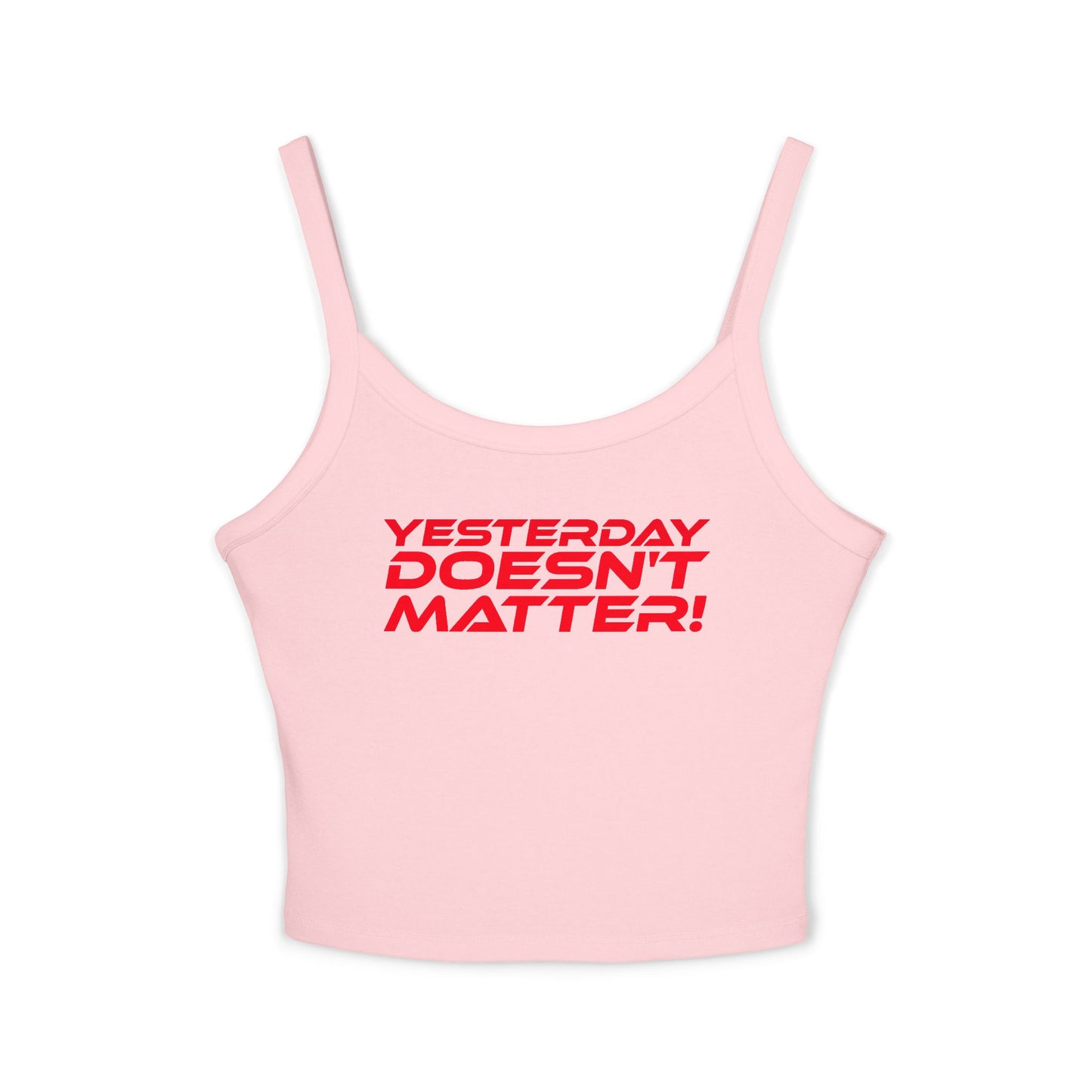 Yesterday Doesn't Matter! - Women's Spaghetti Strap Tank Top - 'Yesterday Doesn't Matter!'