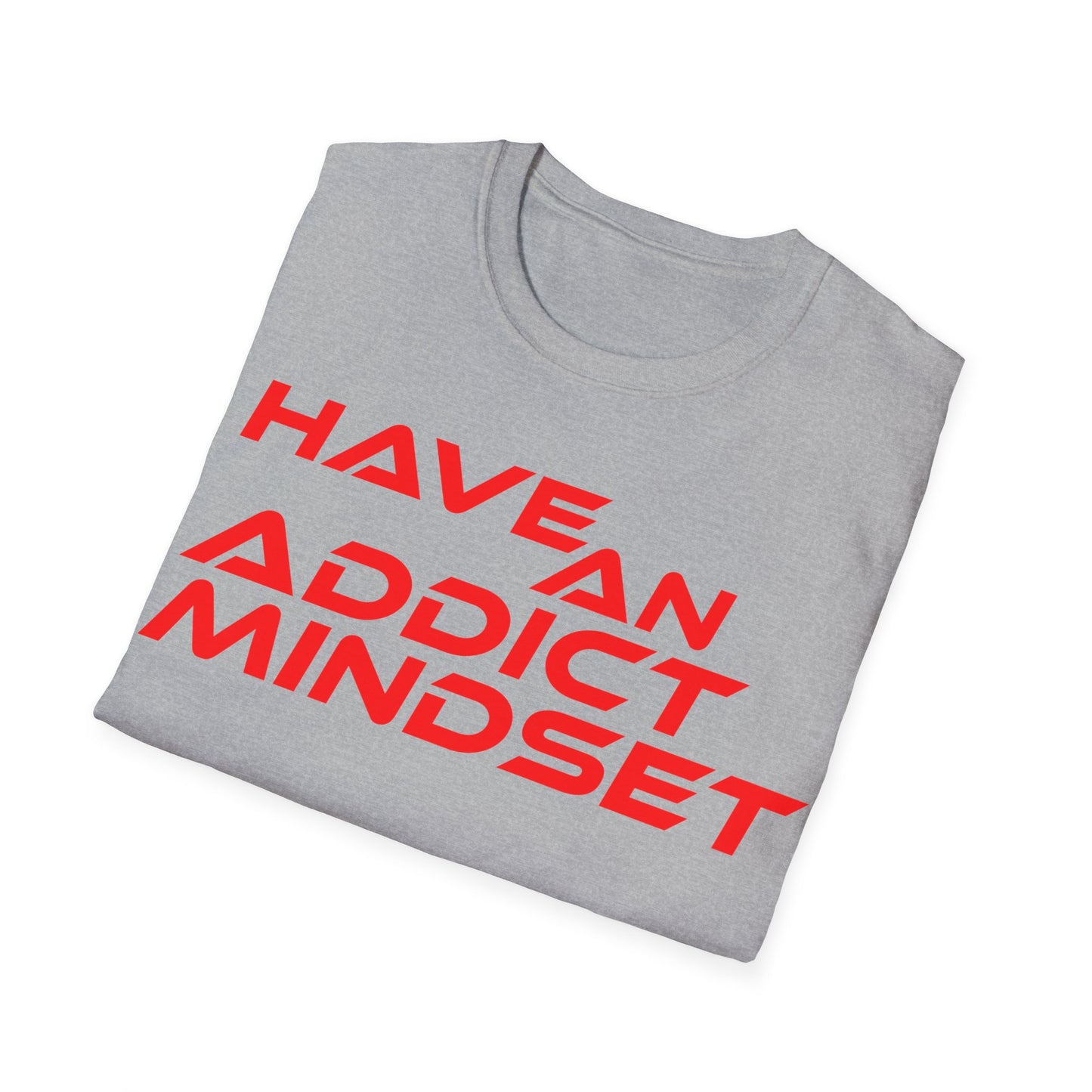 Have An Addict Mindset - Unisex Softstyle T-Shirt Motivational