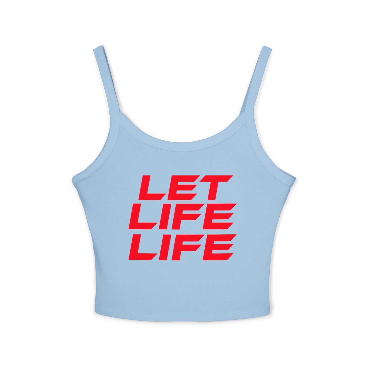 LET LIFE LIFE' - Motivational Women's Spaghetti Strap Tank Top - 'LET LIFE LIFE'