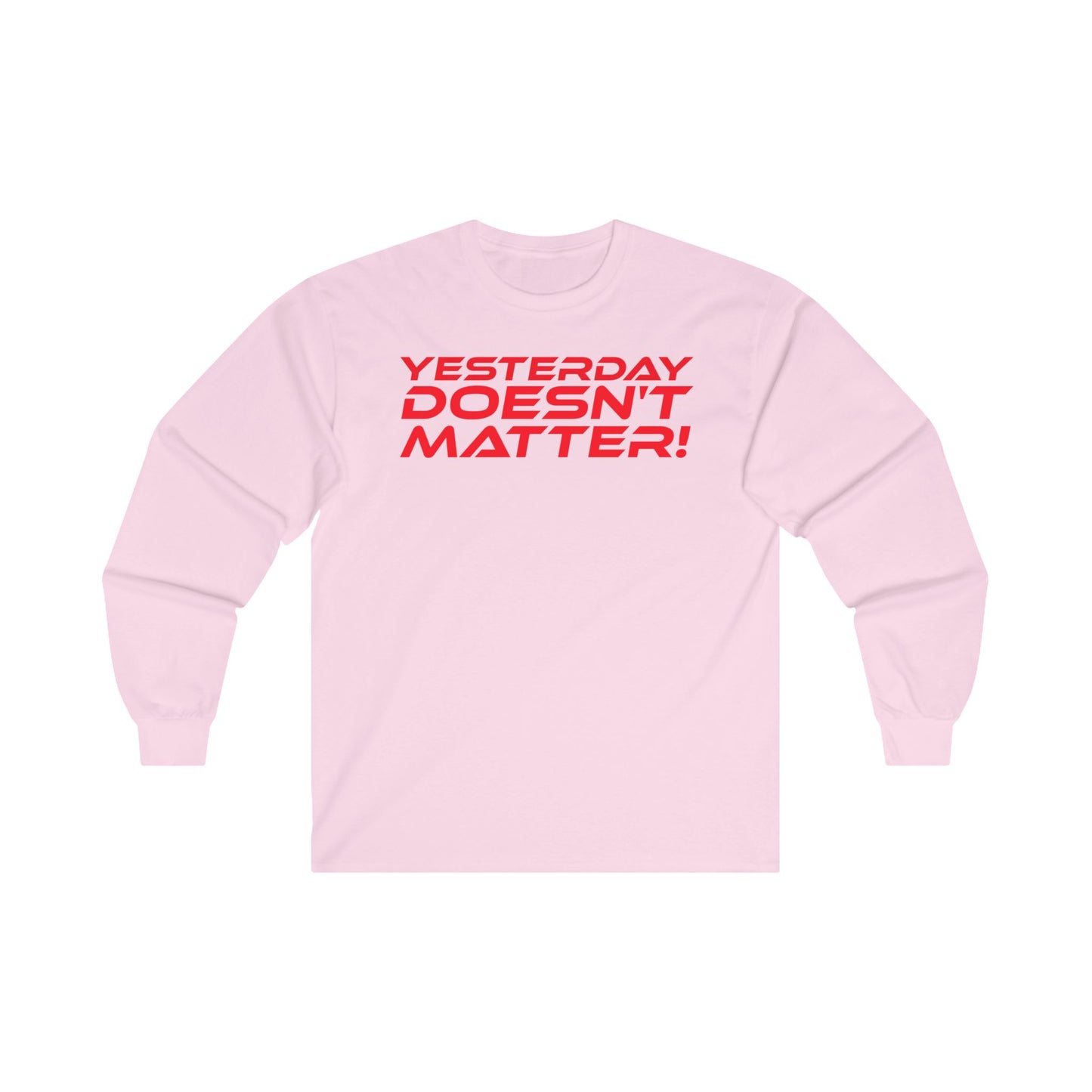 Yesterday Doesn’t Matter! - Unisex Long Sleeve Tee - Motivational Shirt