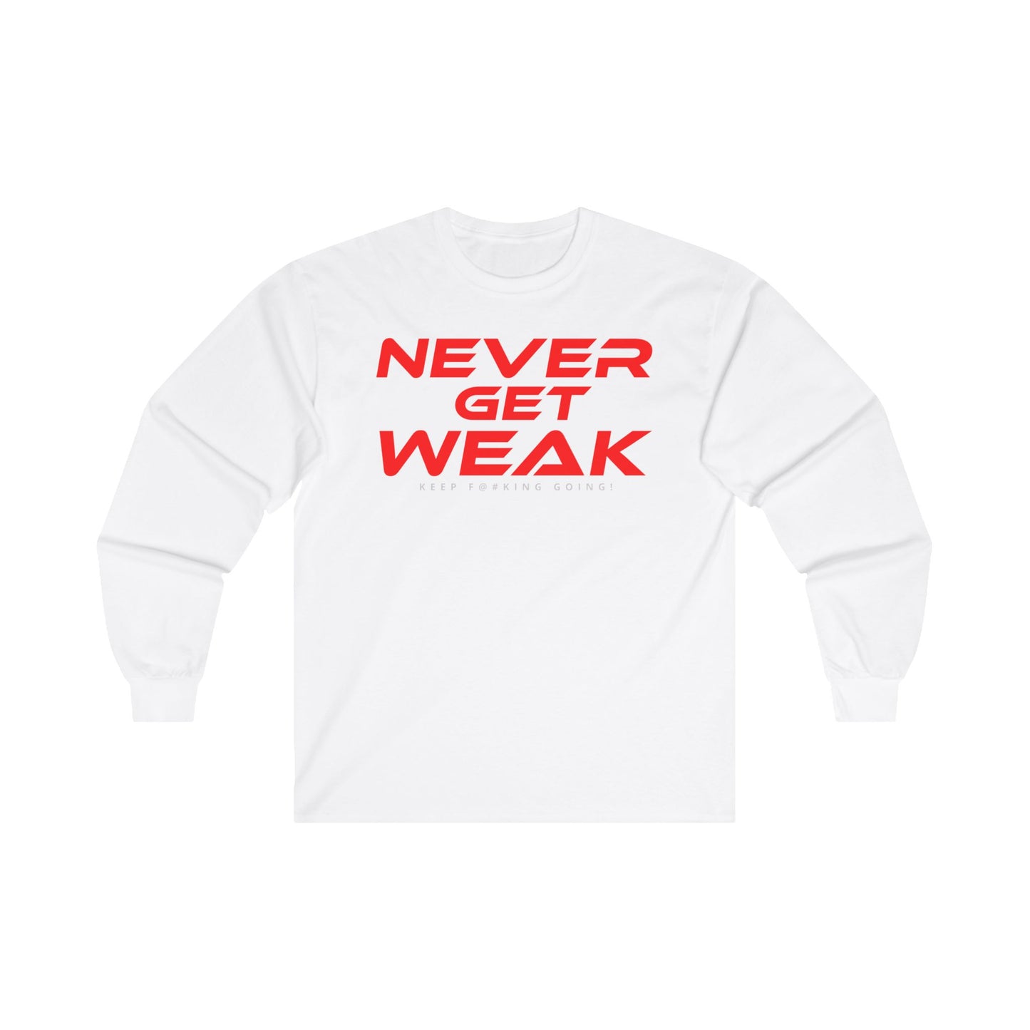 Never Get Weak - Long Sleeve Tee - Unisex Ultra Cotton Motivational Shirt