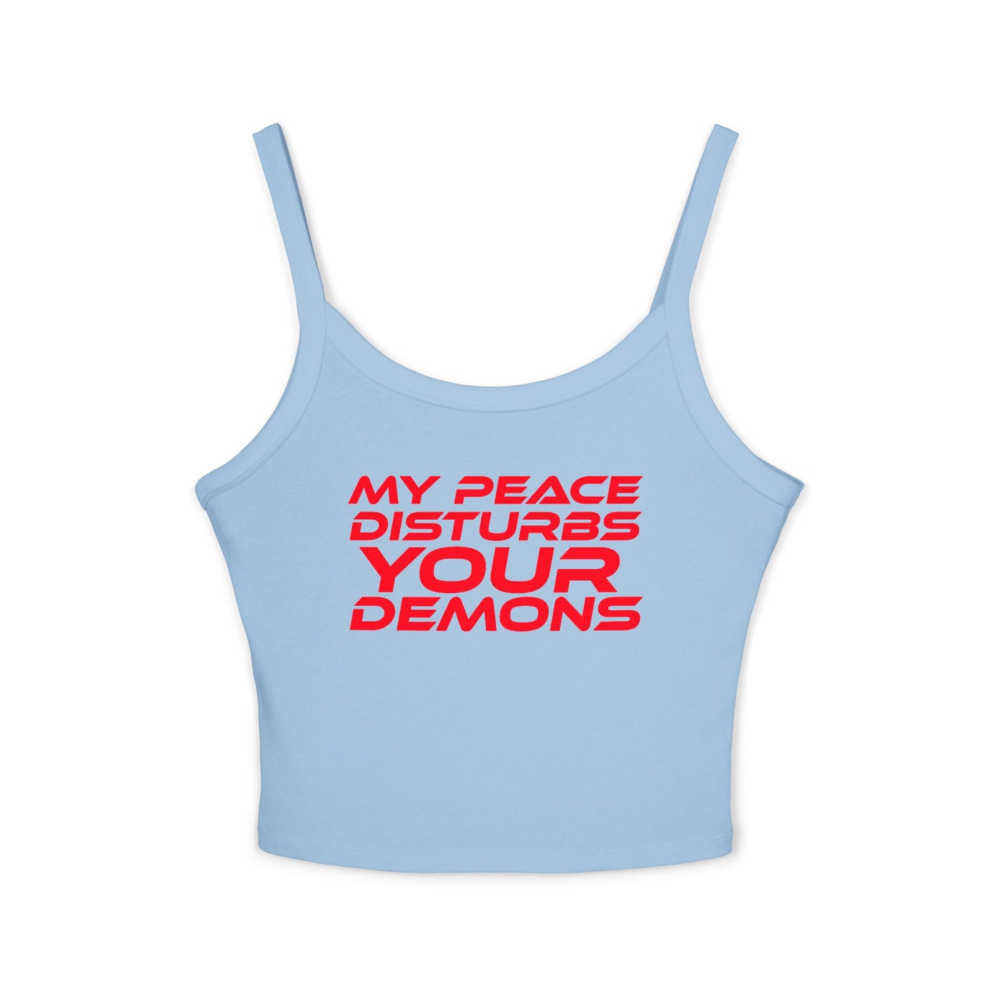 Women's Spaghetti Strap Tank Top - "My Peace Disturbs Your Demons" Casual Wear