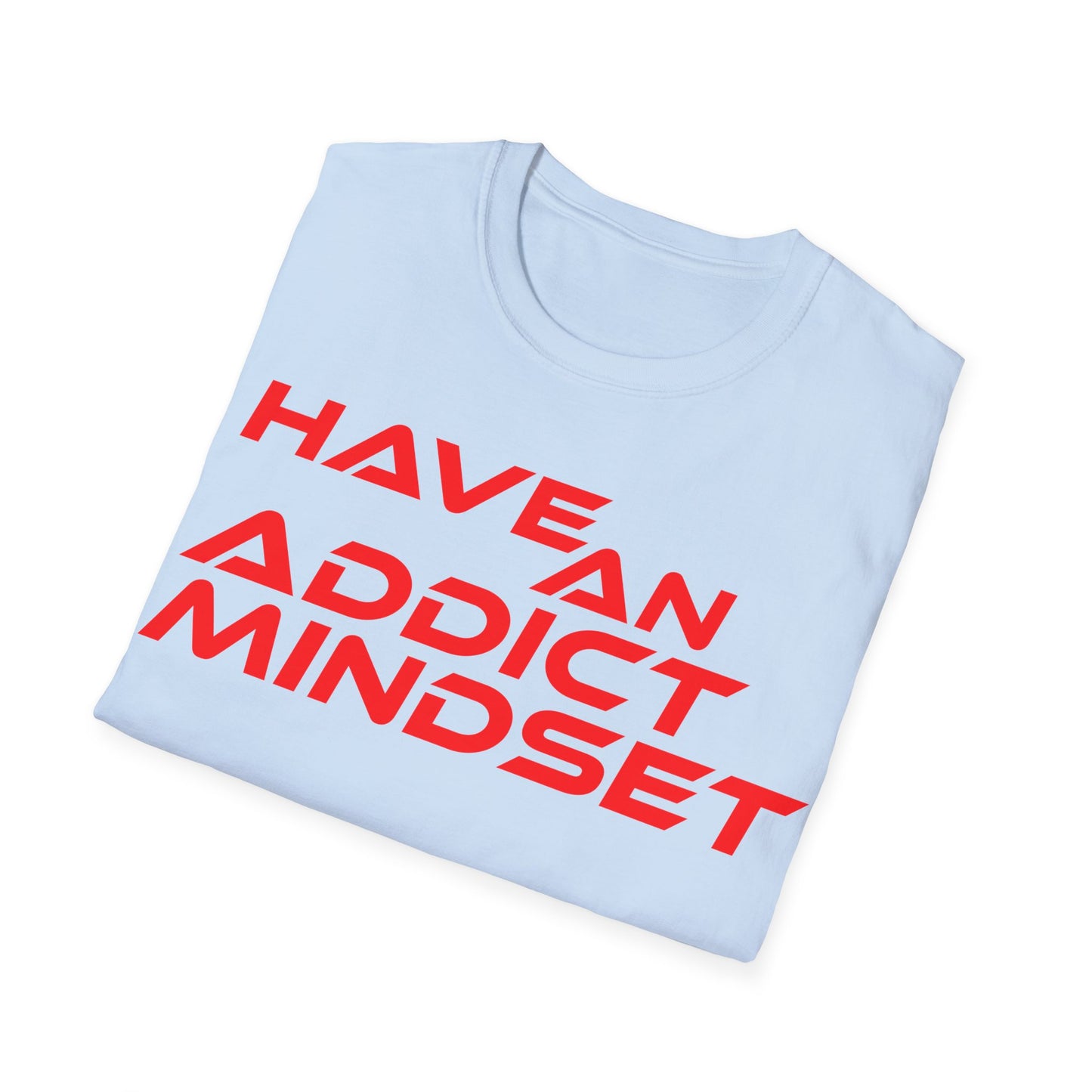 Have An Addict Mindset - Unisex Softstyle T-Shirt Motivational