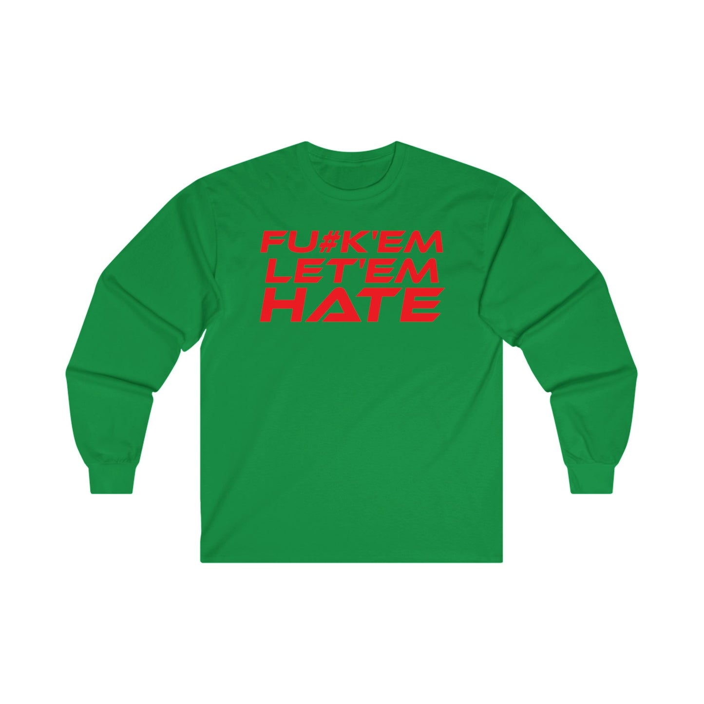 FU#K' Em, Let 'em Hate - Bold Statement Long Sleeve Tee - "FU*K'EM LET'EM HATE"