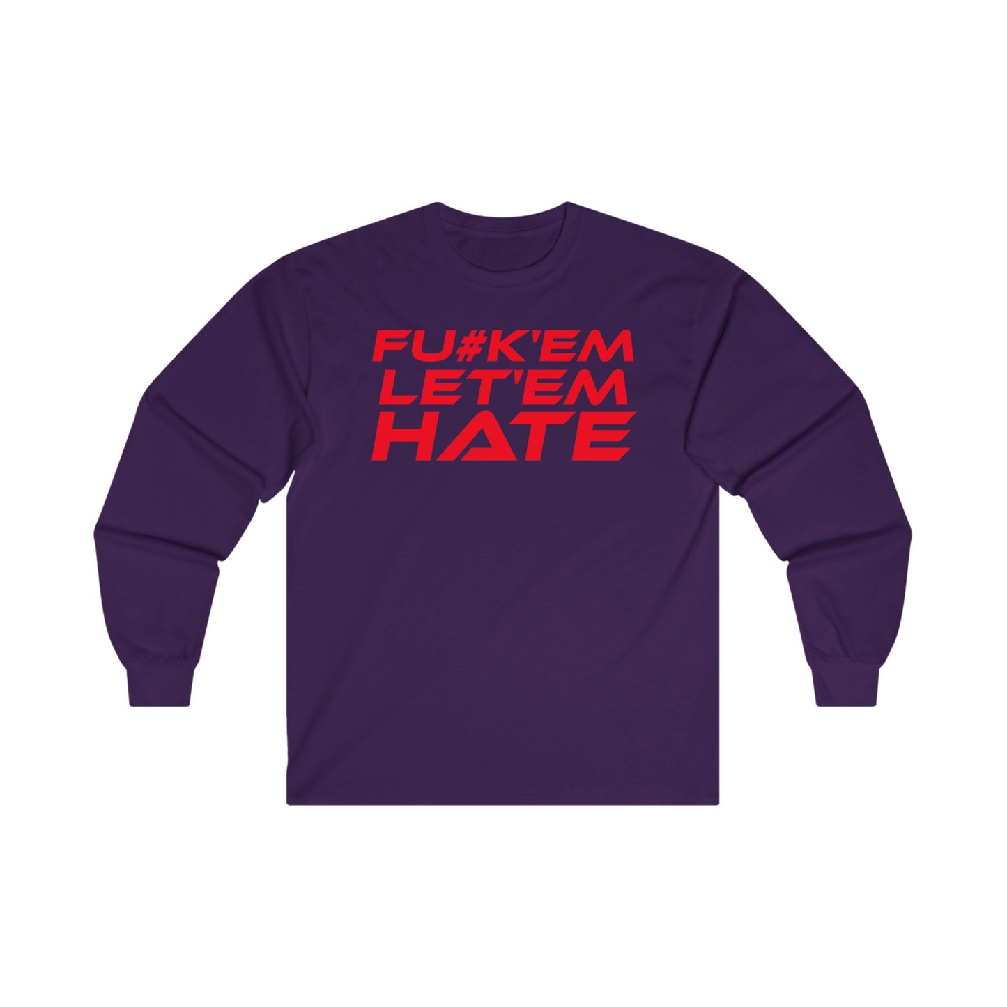 FU#K' Em, Let 'em Hate - Bold Statement Long Sleeve Tee - "FU*K'EM LET'EM HATE"