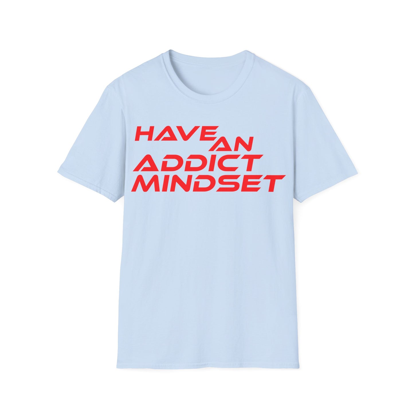 Have An Addict Mindset - Unisex Softstyle T-Shirt Motivational