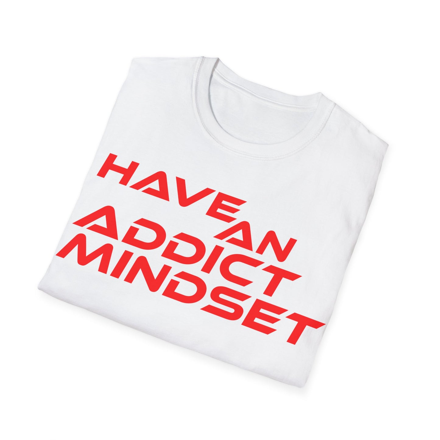 Have An Addict Mindset - Unisex Softstyle T-Shirt Motivational