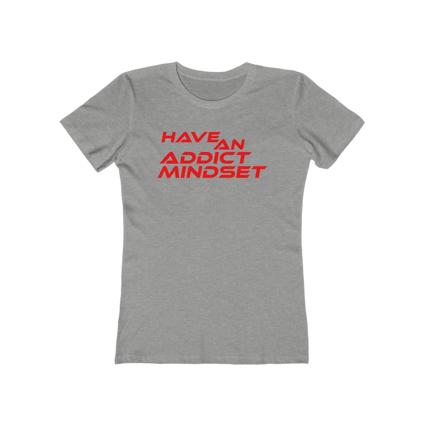 Have An Addict Mindset - The Boyfriend Tee for Women Motivaional